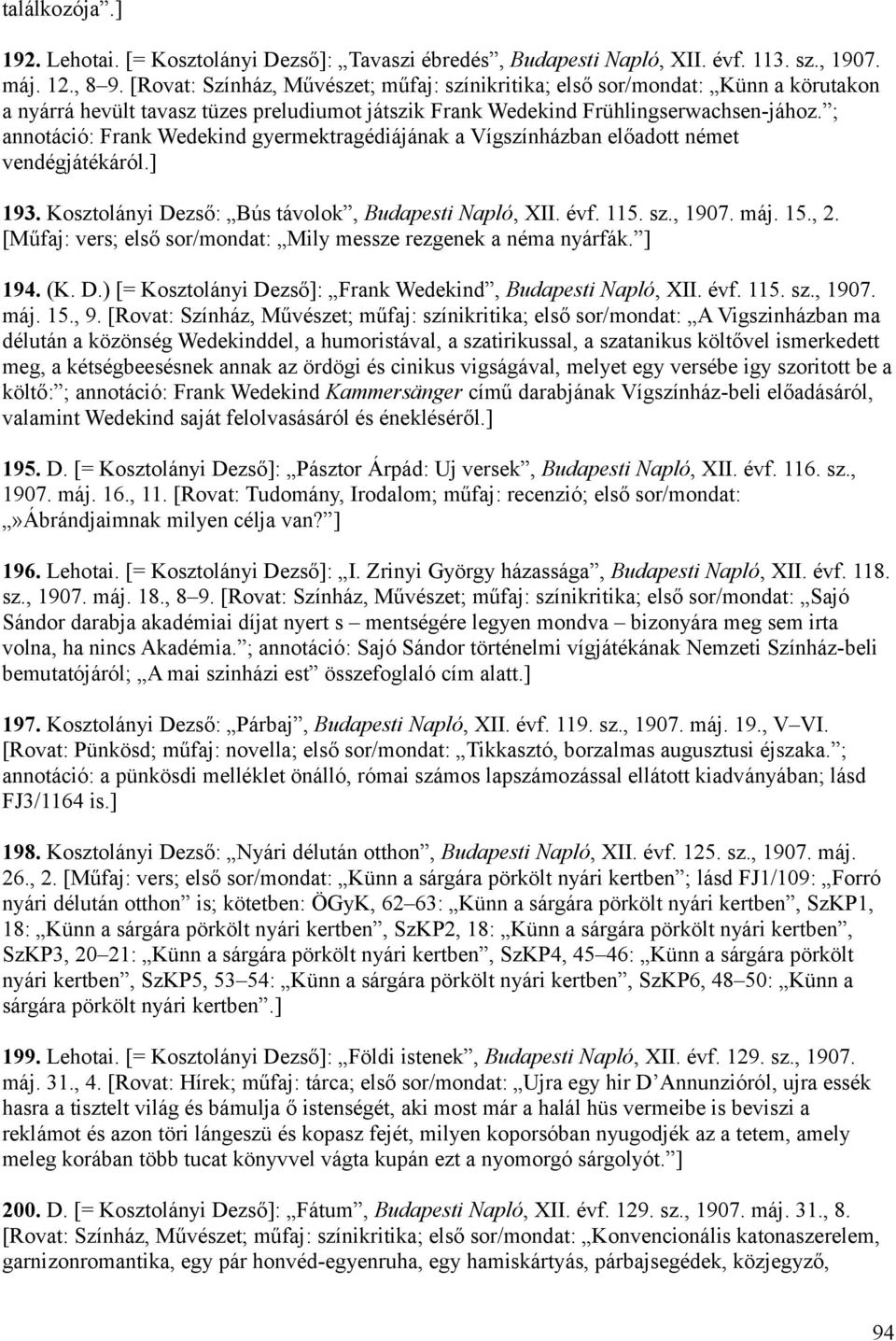 ; annotáció: Frank Wedekind gyermektragédiájának a Vígszínházban előadott német vendégjátékáról.] 193. Kosztolányi Dezső: Bús távolok, Budapesti Napló, XII. évf. 115. sz., 1907. máj. 15., 2.