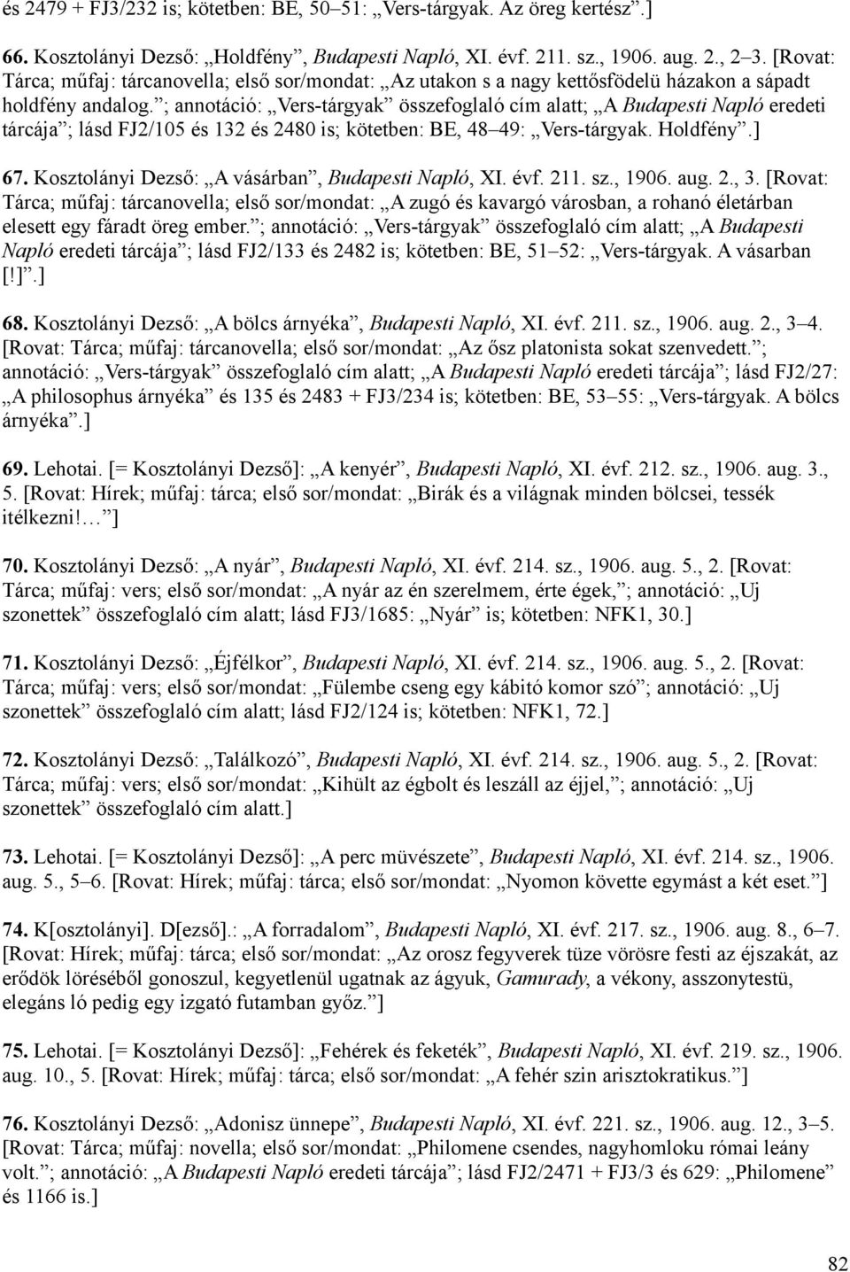 ; annotáció: Vers-tárgyak összefoglaló cím alatt; A Budapesti Napló eredeti tárcája ; lásd FJ2/105 és 132 és 2480 is; kötetben: BE, 48 49: Vers-tárgyak. Holdfény.] 67.