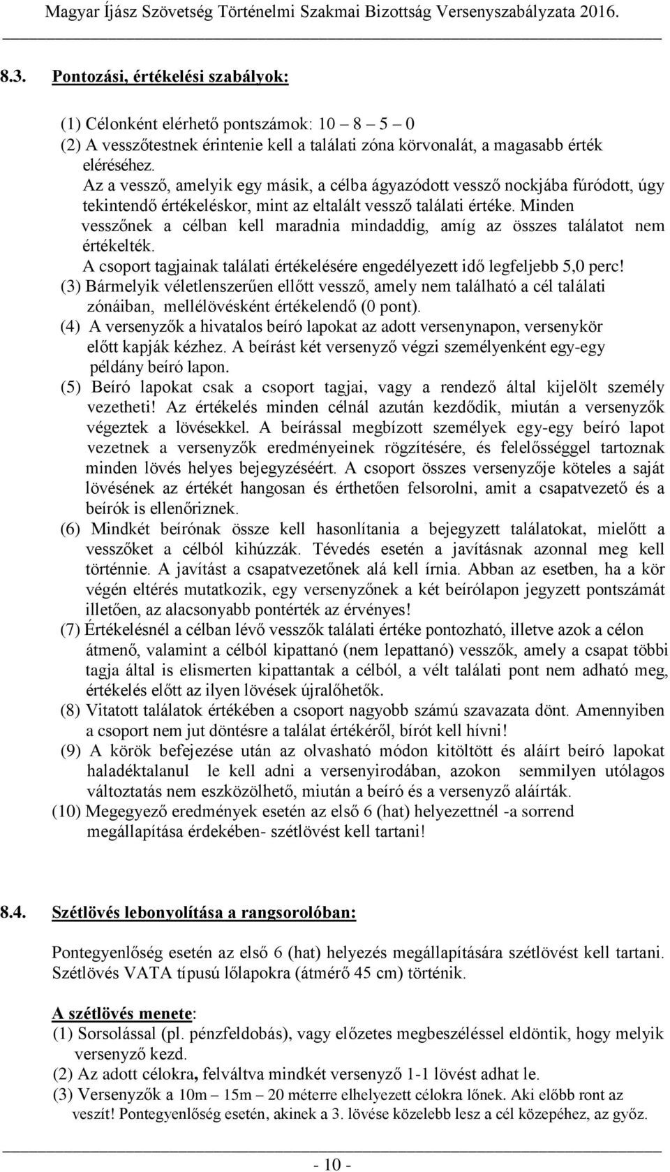 Minden vesszőnek a célban kell maradnia mindaddig, amíg az összes találatot nem értékelték. A csoport tagjainak találati értékelésére engedélyezett idő legfeljebb 5,0 perc!