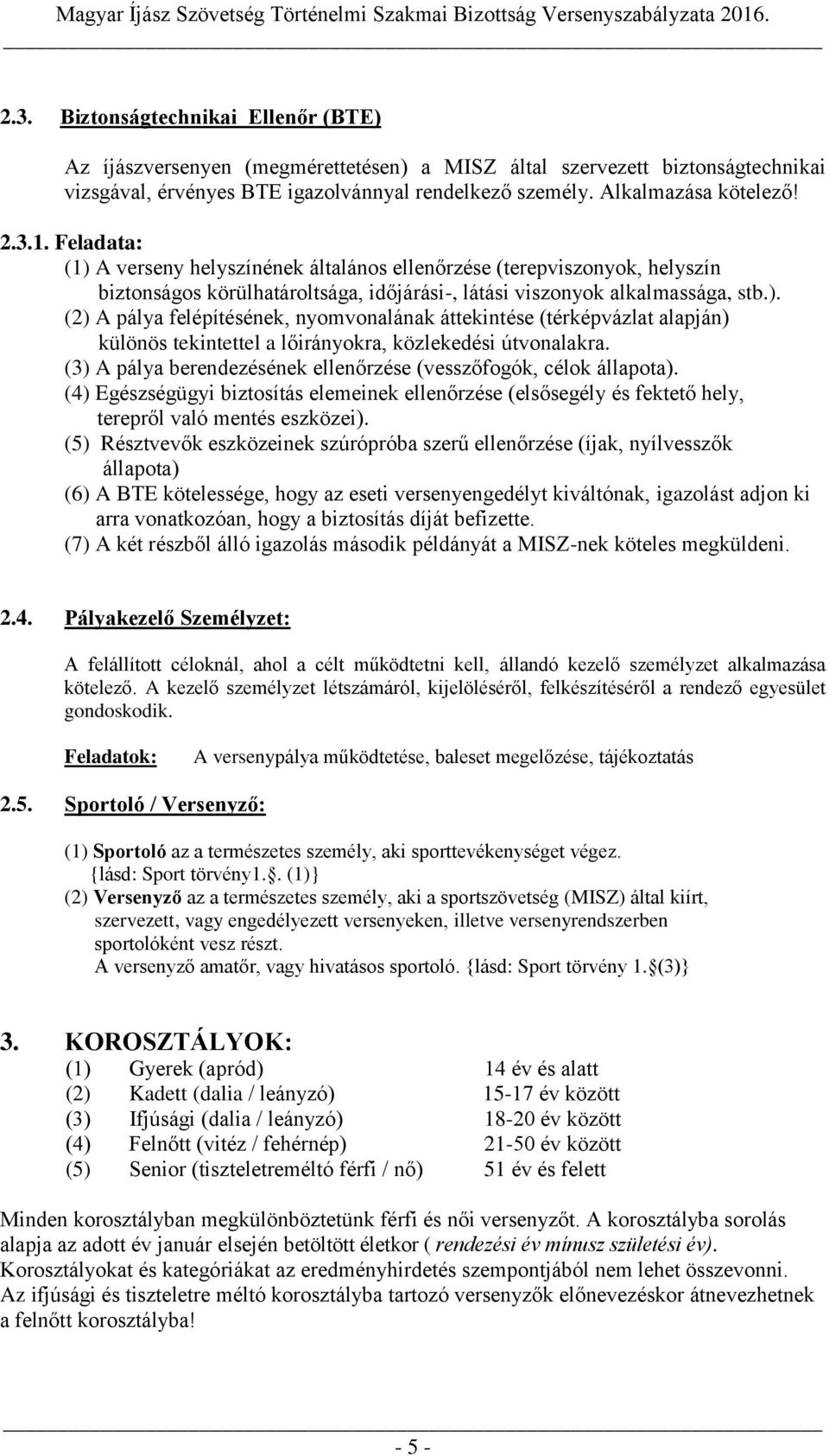 (3) A pálya berendezésének ellenőrzése (vesszőfogók, célok állapota). (4) Egészségügyi biztosítás elemeinek ellenőrzése (elsősegély és fektető hely, terepről való mentés eszközei).