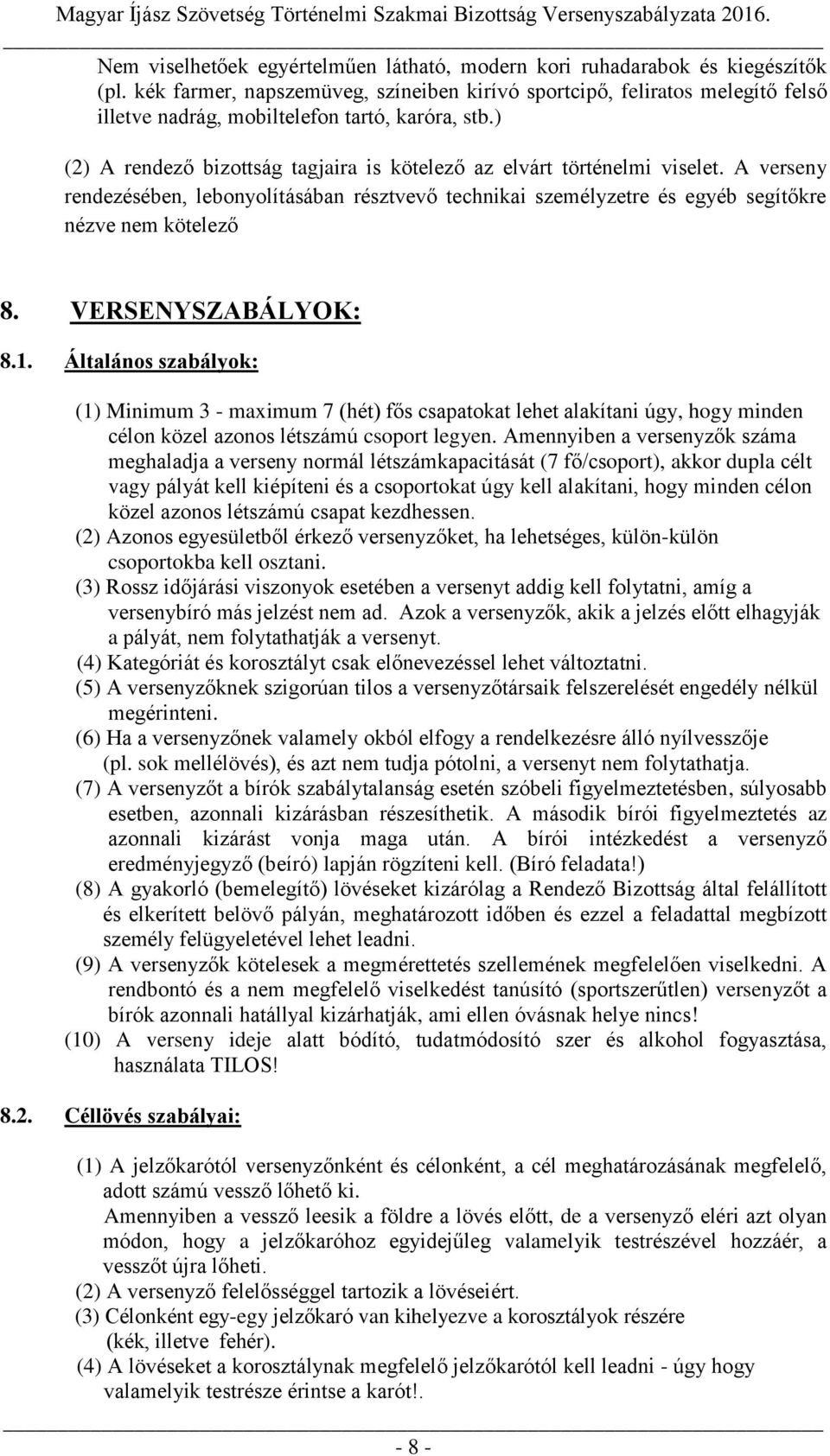 ) (2) A rendező bizottság tagjaira is kötelező az elvárt történelmi viselet. A verseny rendezésében, lebonyolításában résztvevő technikai személyzetre és egyéb segítőkre nézve nem kötelező 8.