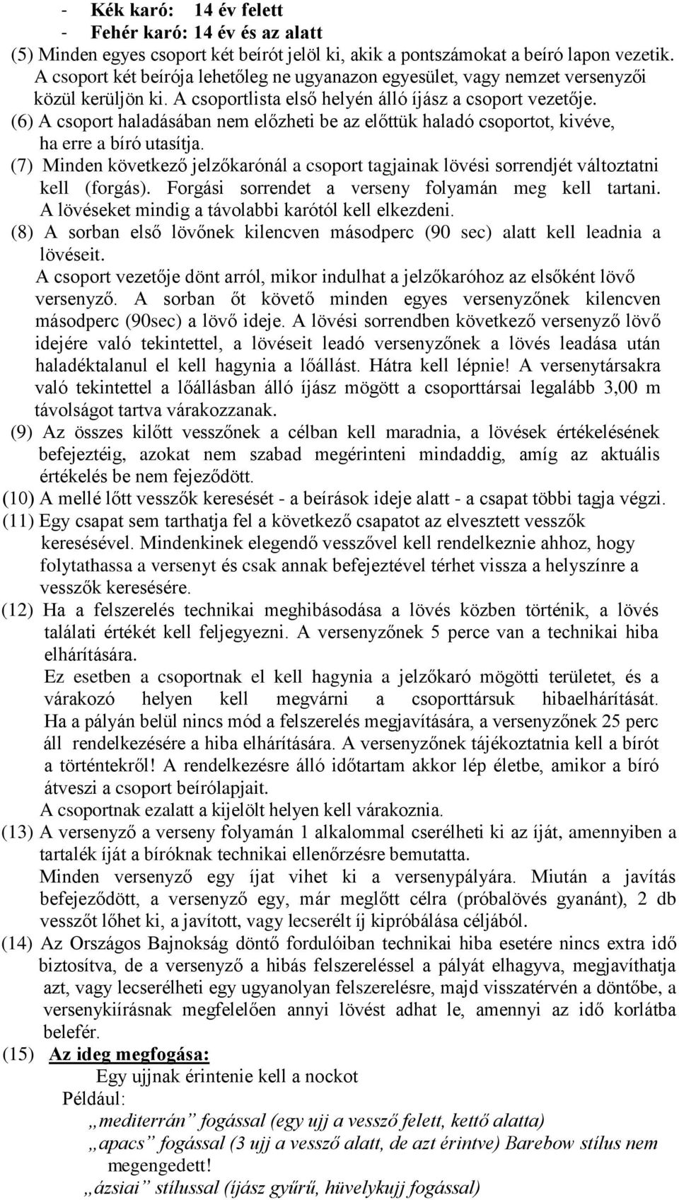 (6) A csoport haladásában nem előzheti be az előttük haladó csoportot, kivéve, ha erre a bíró utasítja.