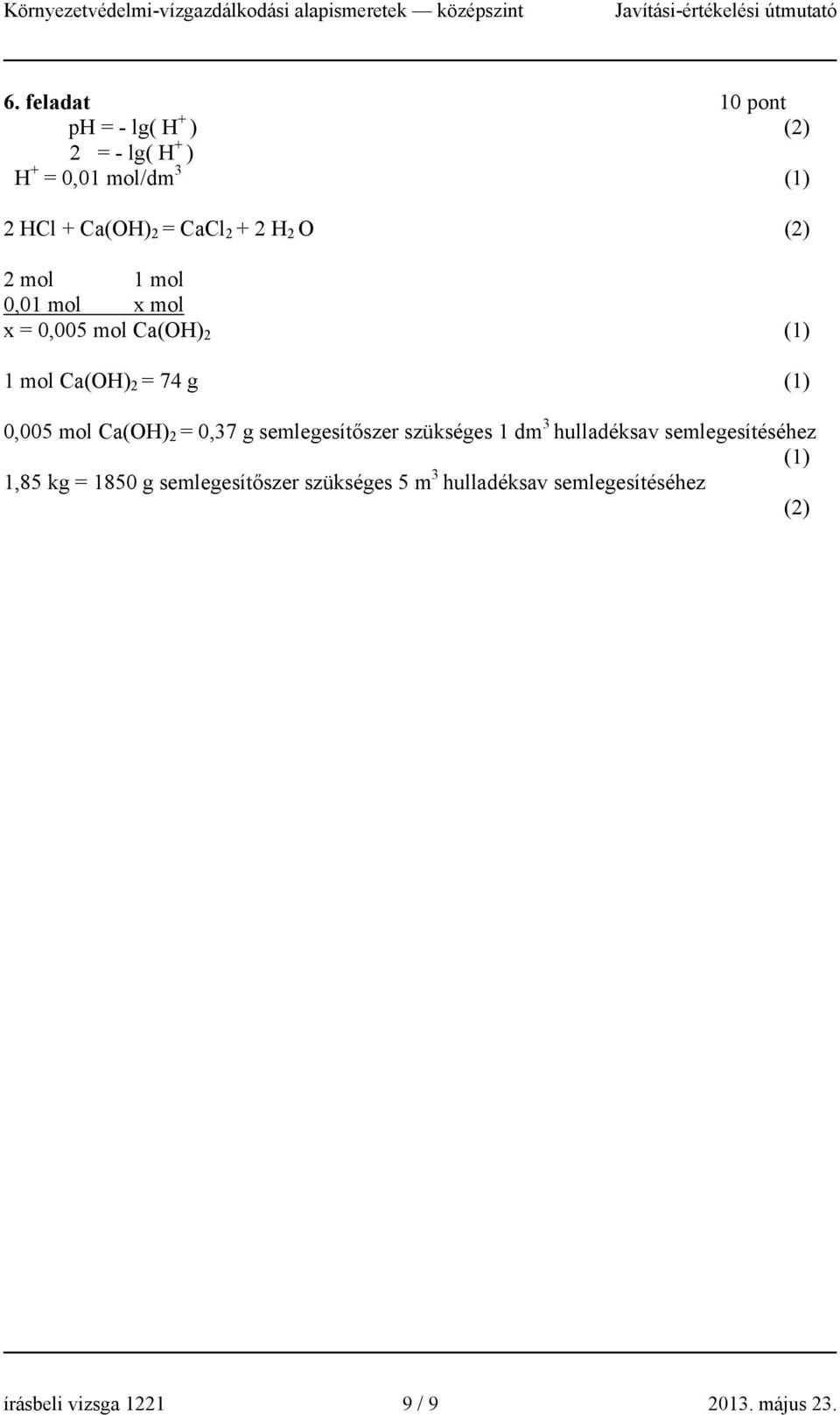 mol Ca(OH) 2 = 0,37 g semlegesítőszer szükséges 1 dm 3 hulladéksav semlegesítéséhez (1) 1,85 kg = 1850 g