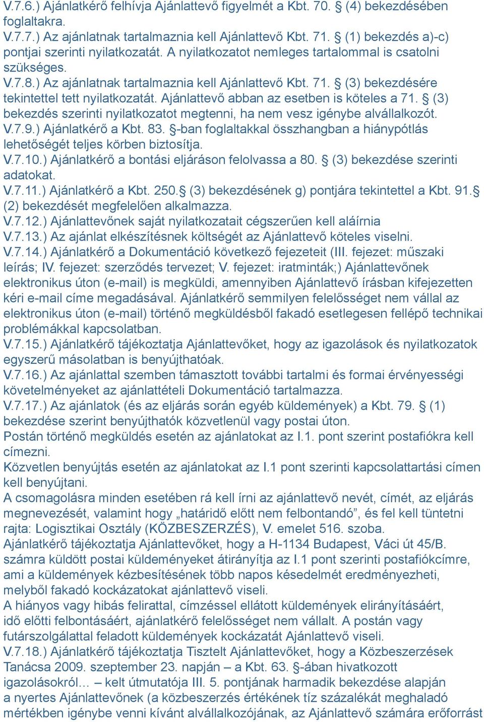 (3) bekezdésére tekintettel tett nyilatkozatát. Ajánlattevő abban az esetben is köteles a 71. (3) bekezdés szerinti nyilatkozatot megtenni, ha nem vesz igénybe alvállalkozót. V.7.9.