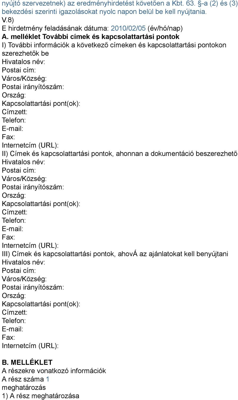 melléklet További címek és kapcsolattartási pontok I) További információk a következő címeken és kapcsolattartási pontokon szerezhetők be Hivatalos név: Postai cím: Város/Község: Postai irányítószám: