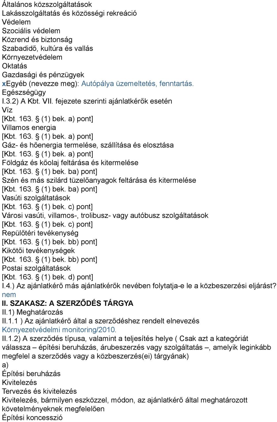 a) pont] Villamos energia [Kbt. 163. (1) bek. a) pont] Gáz- és hőenergia termelése, szállítása és elosztása [Kbt. 163. (1) bek. a) pont] Földgáz és kőolaj feltárása és kitermelése [Kbt. 163. (1) bek. ba) pont] Szén és más szilárd tüzelőanyagok feltárása és kitermelése [Kbt.