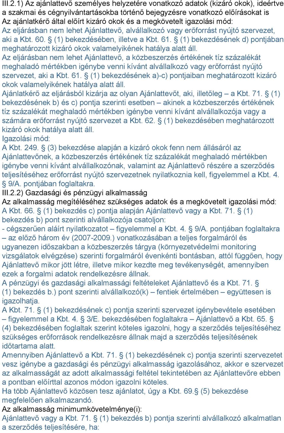 és a megkövetelt igazolási mód: Az eljárásban nem lehet Ajánlattevő, alvállalkozó vagy erőforrást nyújtó szervezet, aki a Kbt. 60. (1) bekezdésében, illetve a Kbt. 61.