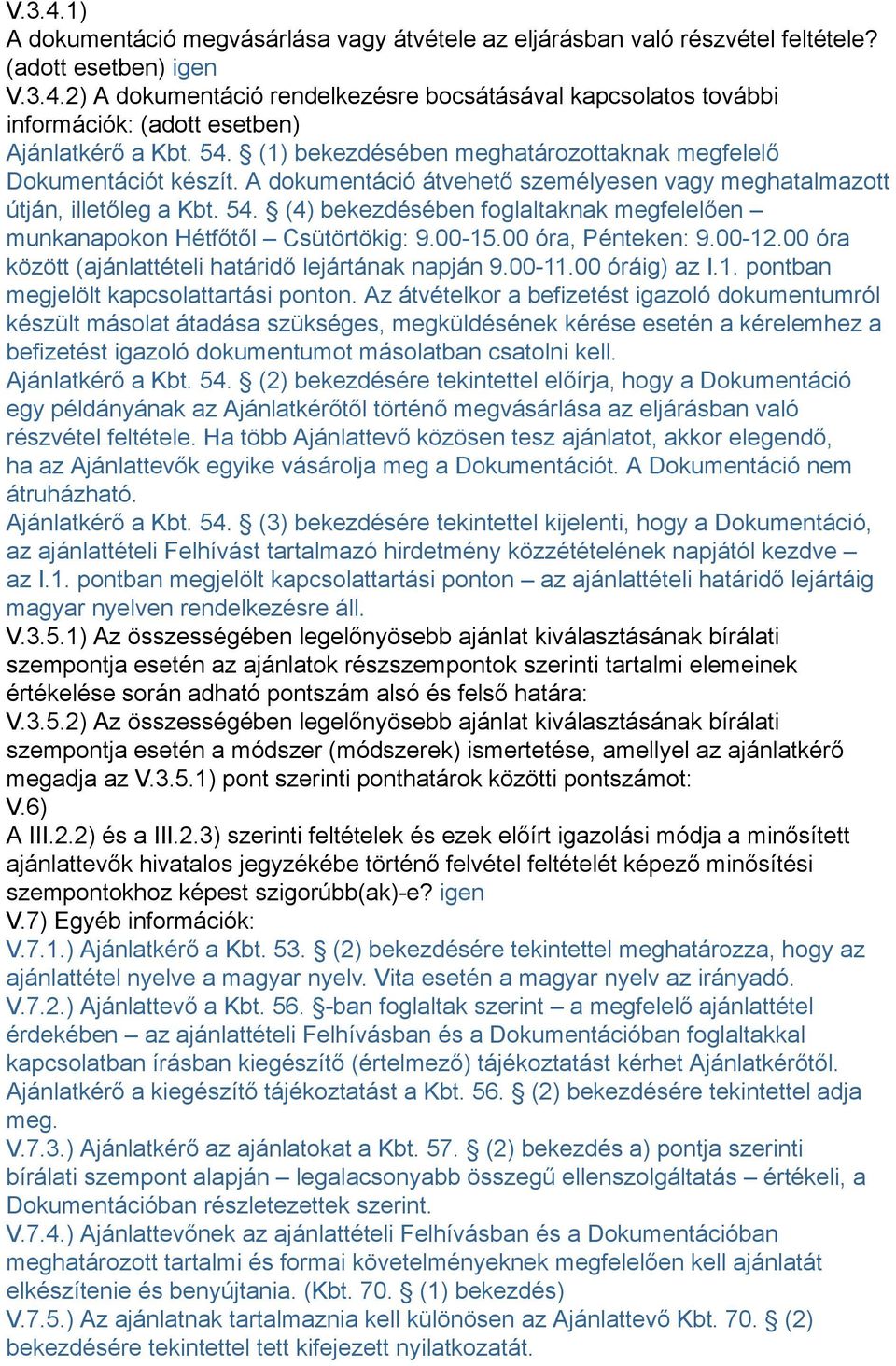 (4) bekezdésében foglaltaknak megfelelően munkanapokon Hétfőtől Csütörtökig: 9.00-15.00 óra, Pénteken: 9.00-12.00 óra között (ajánlattételi határidő lejártának napján 9.00-11.00 óráig) az I.1. pontban megjelölt kapcsolattartási ponton.