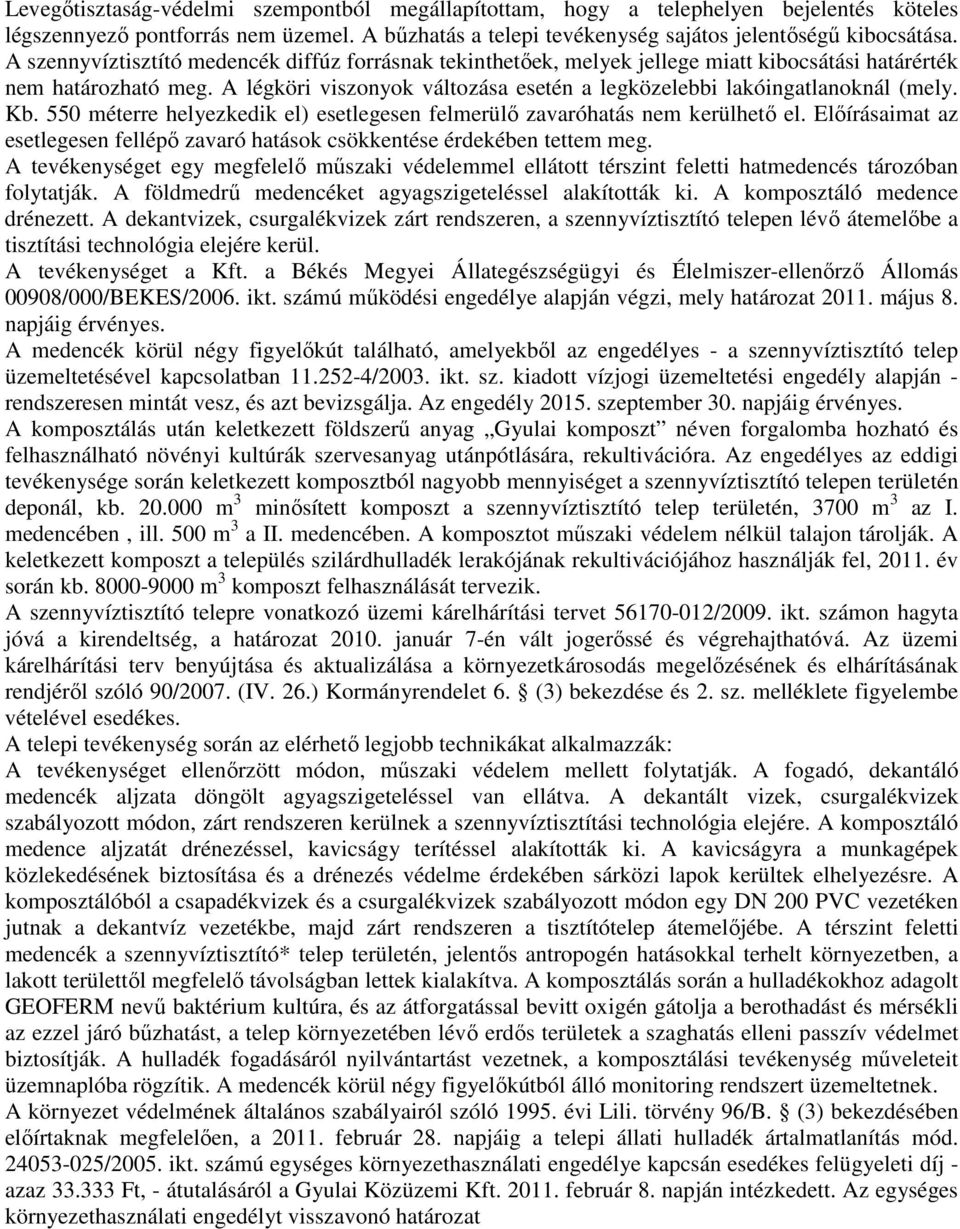 A légköri viszonyok változása esetén a legközelebbi lakóingatlanoknál (mely. Kb. 550 méterre helyezkedik el) esetlegesen felmerülő zavaróhatás nem kerülhető el.