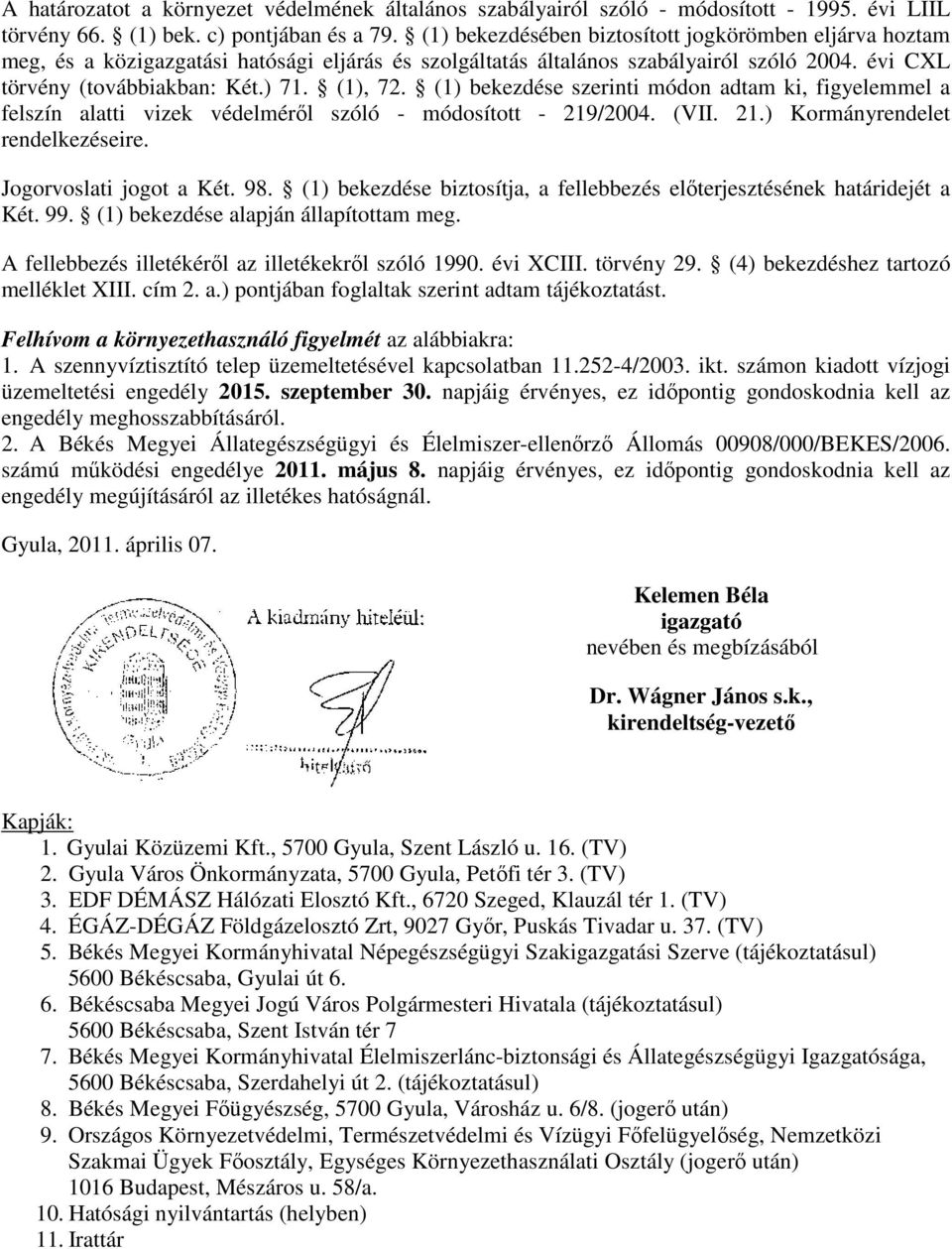 (1) bekezdése szerinti módon adtam ki, figyelemmel a felszín alatti vizek védelméről szóló - módosított - 219/2004. (VII. 21.) Kormányrendelet rendelkezéseire. Jogorvoslati jogot a Két. 98.