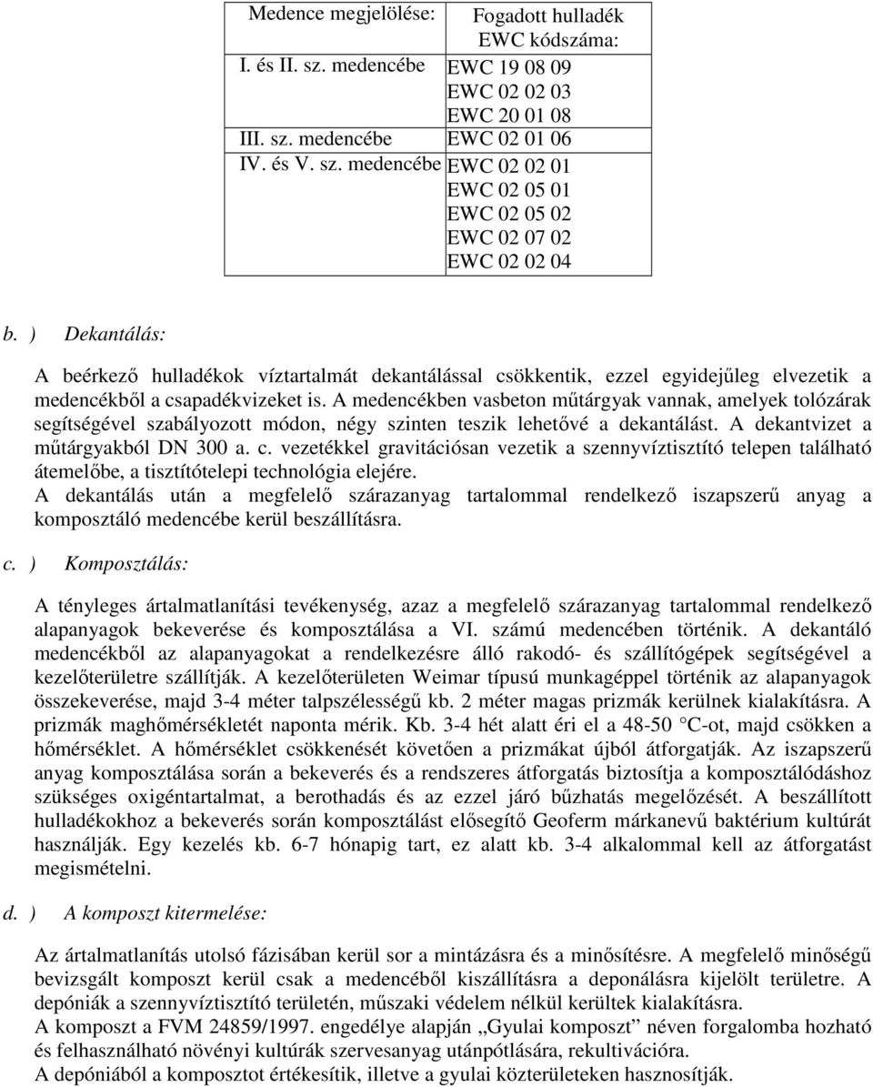 A medencékben vasbeton műtárgyak vannak, amelyek tolózárak segítségével szabályozott módon, négy szinten teszik lehetővé a dekantálást. A dekantvizet a műtárgyakból DN 300 a. c.