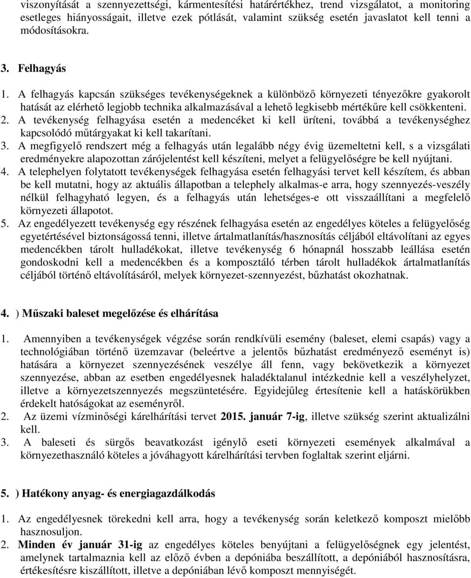 A felhagyás kapcsán szükséges tevékenységeknek a különböző környezeti tényezőkre gyakorolt hatását az elérhető legjobb technika alkalmazásával a lehető legkisebb mértékűre kell csökkenteni. 2.