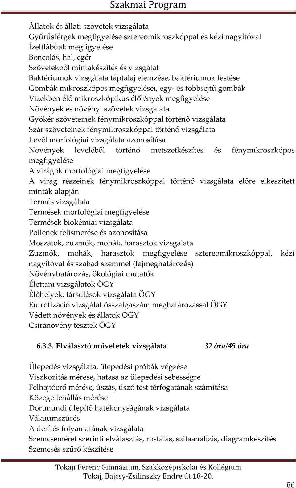 vizsgálata Gyökér szöveteinek fénymikroszkóppal történő vizsgálata Szár szöveteinek fénymikroszkóppal történő vizsgálata Levél morfológiai vizsgálata azonosítása Növények leveléből történő