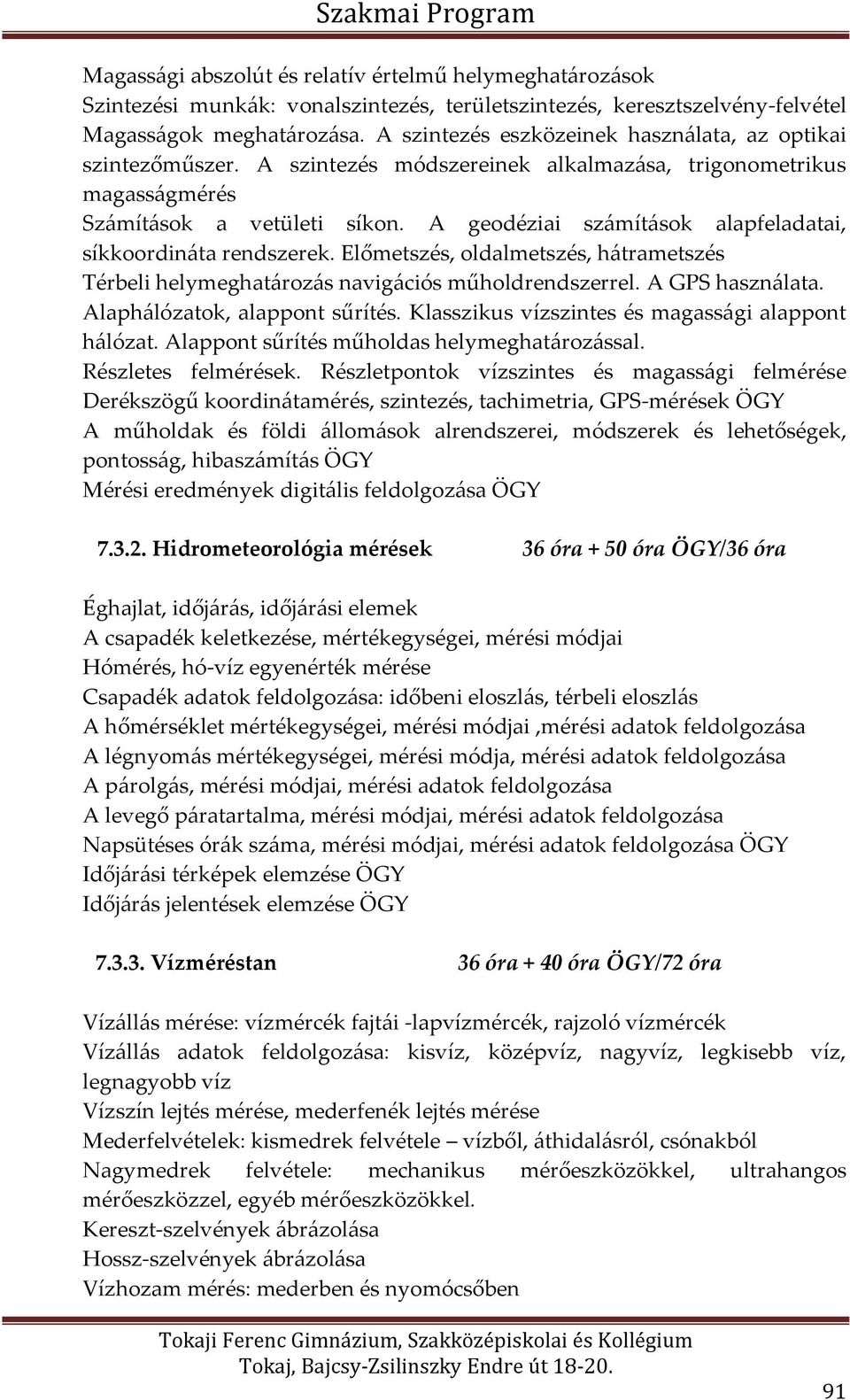 A geodéziai számítások alapfeladatai, síkkoordináta rendszerek. Előmetszés, oldalmetszés, hátrametszés Térbeli helymeghatározás navigációs műholdrendszerrel. A GPS használata.