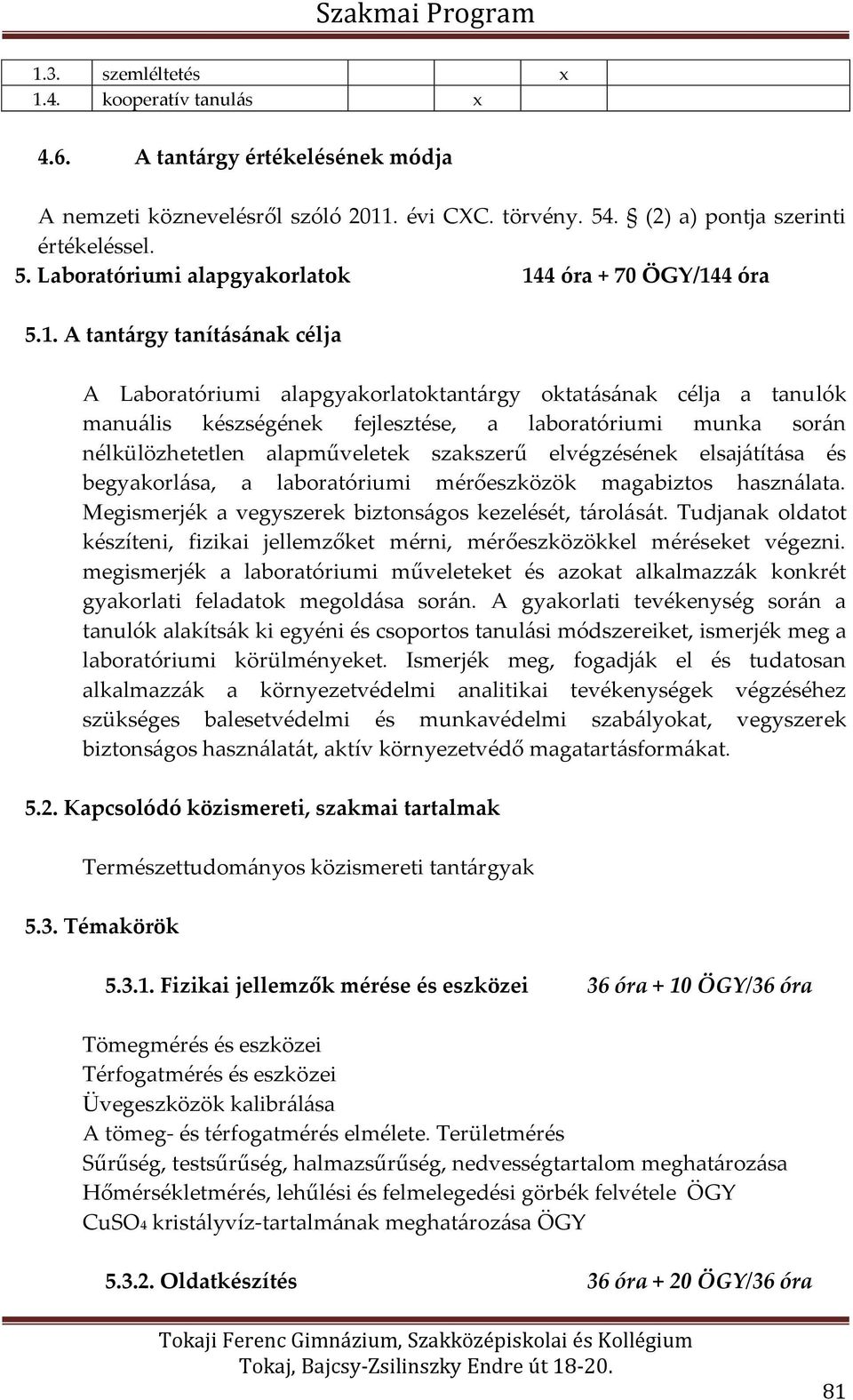 szakszerű elvégzésének elsajátítása és begyakorlása, a laboratóriumi mérőeszközök magabiztos használata. Megismerjék a vegyszerek biztonságos kezelését, tárolását.