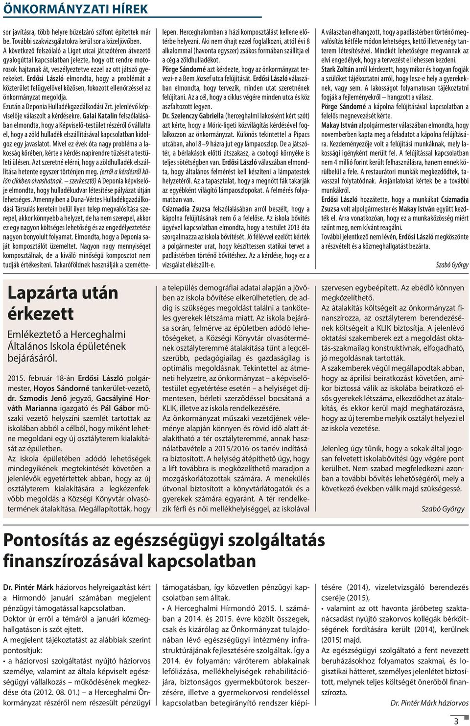 Erdősi László elmondta, hogy a problémát a közterület felügyelővel közösen, fokozott ellenőrzéssel az önkormányzat megoldja. Ezután a Deponia Hulladékgazdálkodási Zrt.