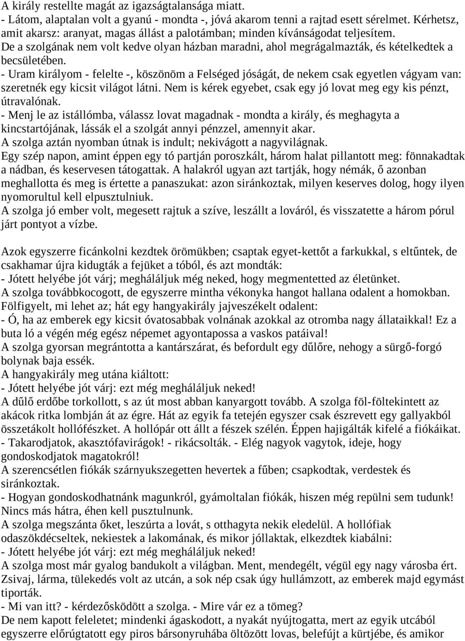 - Uram királyom - felelte -, köszönöm a Felséged jóságát, de nekem csak egyetlen vágyam van: szeretnék egy kicsit világot látni. Nem is kérek egyebet, csak egy jó lovat meg egy kis pénzt, útravalónak.