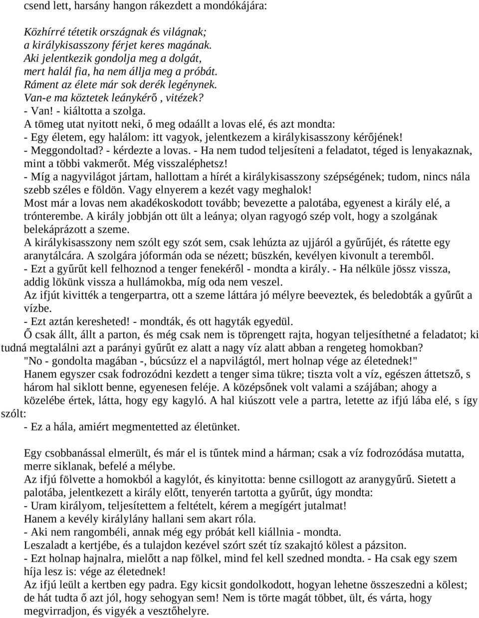 A tömeg utat nyitott neki, ő meg odaállt a lovas elé, és azt mondta: - Egy életem, egy halálom: itt vagyok, jelentkezem a királykisasszony kérőjének! - Meggondoltad? - kérdezte a lovas.