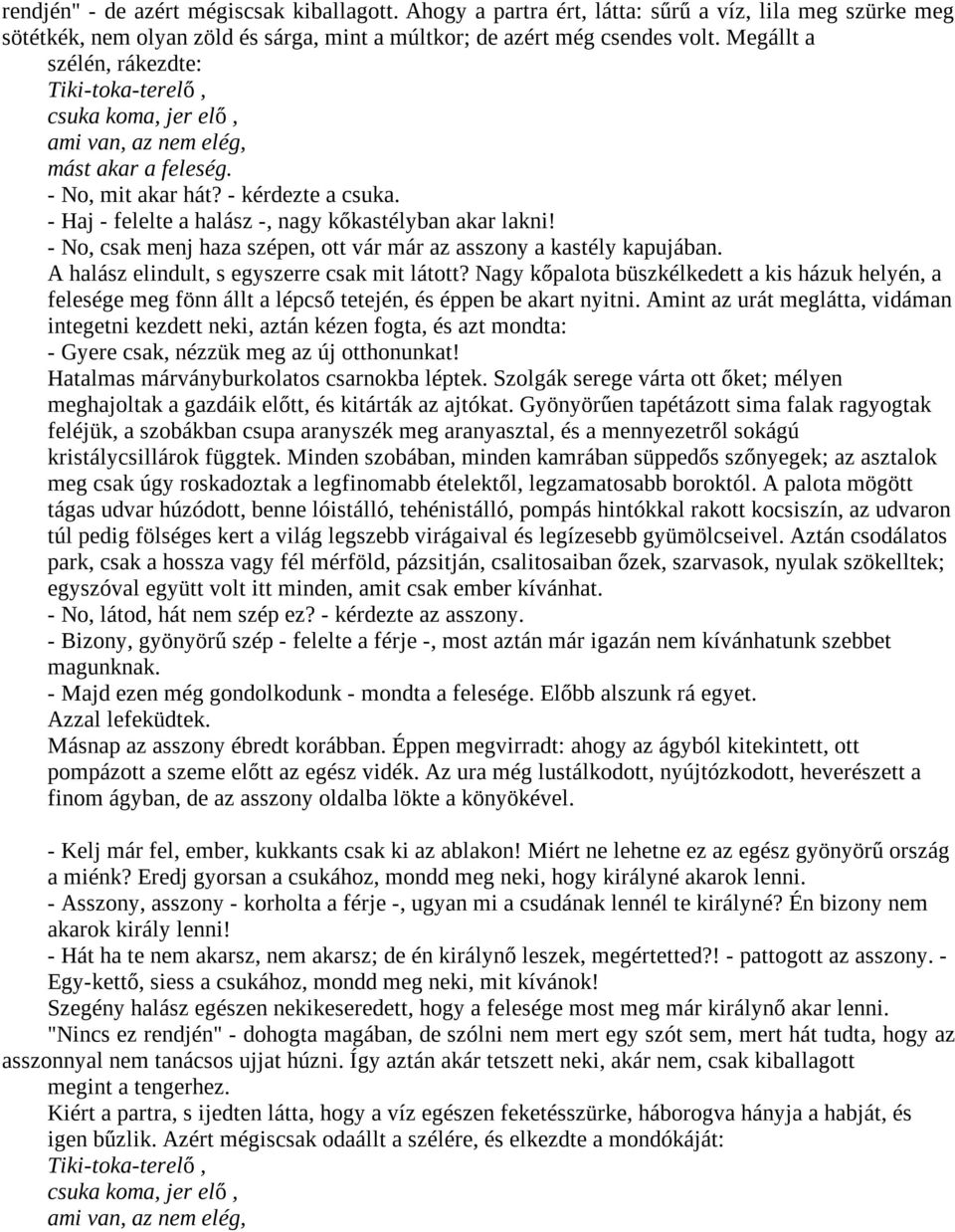 - Haj - felelte a halász -, nagy kőkastélyban akar lakni! - No, csak menj haza szépen, ott vár már az asszony a kastély kapujában. A halász elindult, s egyszerre csak mit látott?