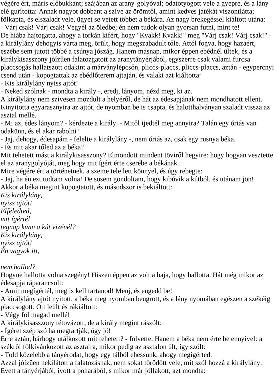 De hiába hajtogatta, ahogy a torkán kifért, hogy "Kvakk! Kvakk!" meg "Várj csak! Várj csak!" - a királylány dehogyis várta meg, örült, hogy megszabadult tőle.