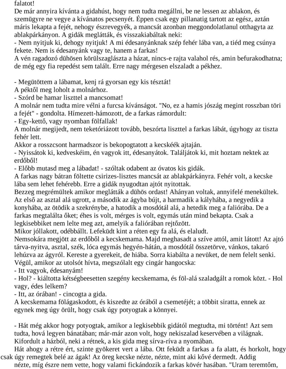 A gidák meglátták, és visszakiabáltak neki: - Nem nyitjuk ki, dehogy nyitjuk! A mi édesanyánknak szép fehér lába van, a tiéd meg csúnya fekete. Nem is édesanyánk vagy te, hanem a farkas!