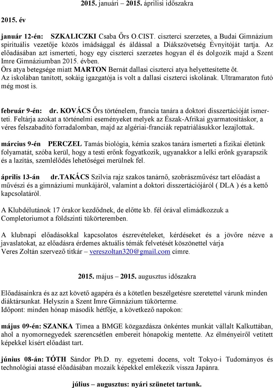 Az előadásában azt ismerteti, hogy egy ciszterci szerzetes hogyan él és dolgozik majd a Szent Imre Gimnáziumban 2015. évben.