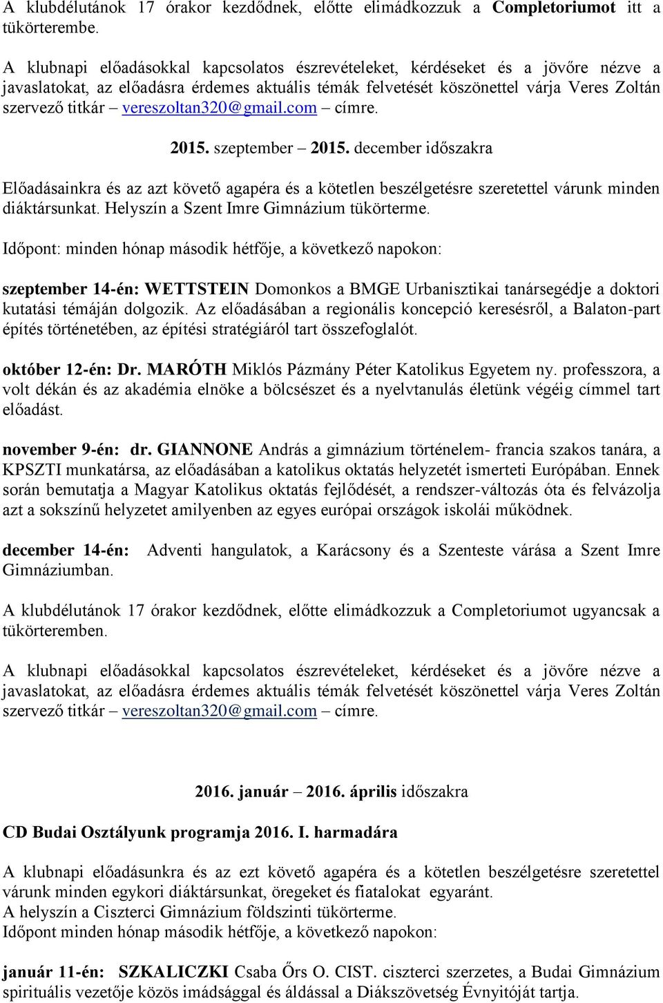 december időszakra Előadásainkra és az azt követő agapéra és a kötetlen beszélgetésre szeretettel várunk minden diáktársunkat. Helyszín a Szent Imre Gimnázium tükörterme.