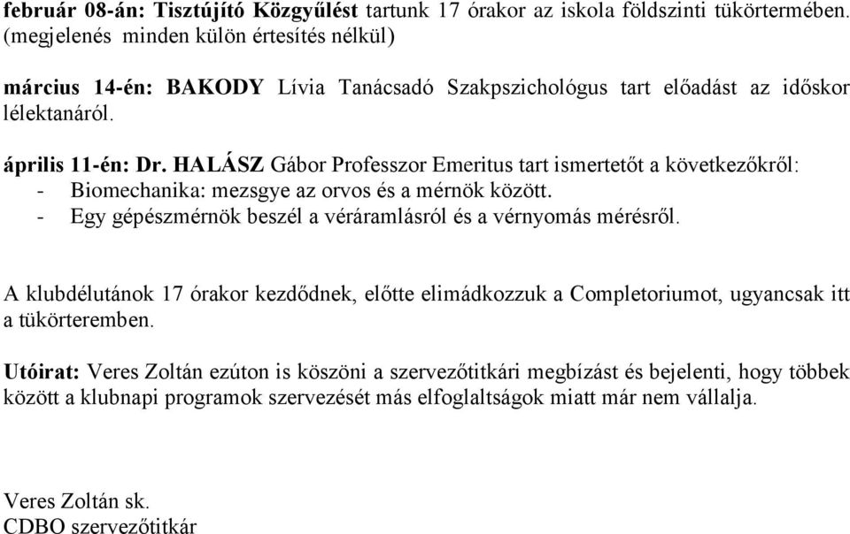 HALÁSZ Gábor Professzor Emeritus tart ismertetőt a következőkről: - Biomechanika: mezsgye az orvos és a mérnök között. - Egy gépészmérnök beszél a véráramlásról és a vérnyomás mérésről.