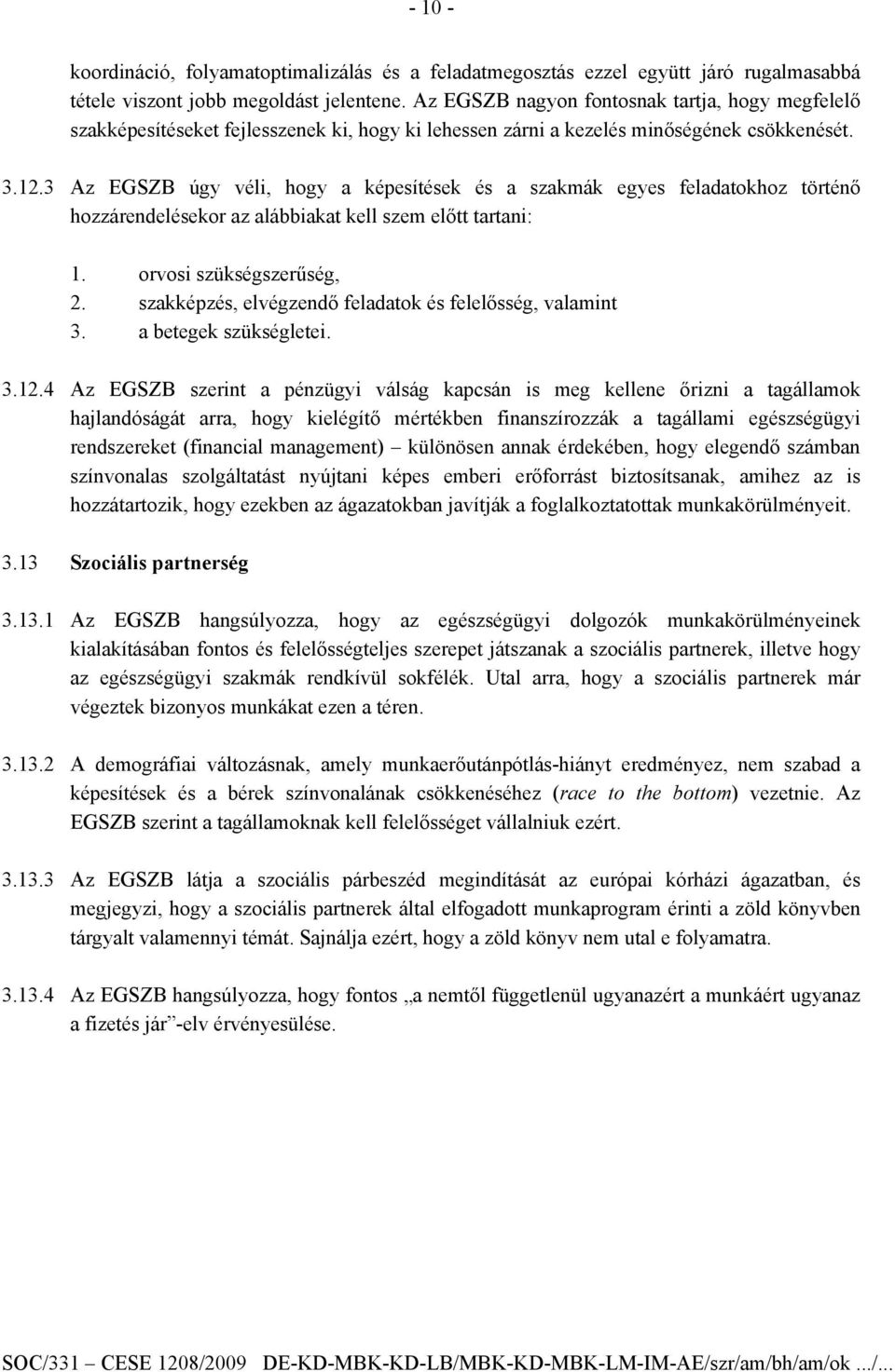 3 Az EGSZB úgy véli, hogy a képesítések és a szakmák egyes feladatokhoz történő hozzárendelésekor az alábbiakat kell szem előtt tartani: 1. orvosi szükségszerűség, 2.