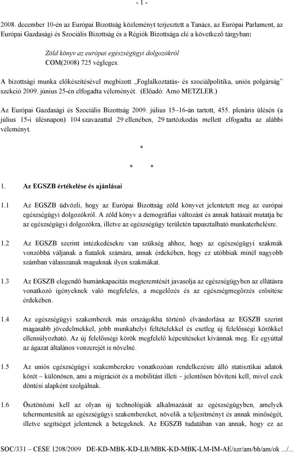 európai egészségügyi dolgozókról COM(2008) 725 végleges. A bizottsági munka előkészítésével megbízott Foglalkoztatás- és szociálpolitika, uniós polgárság szekció 2009.