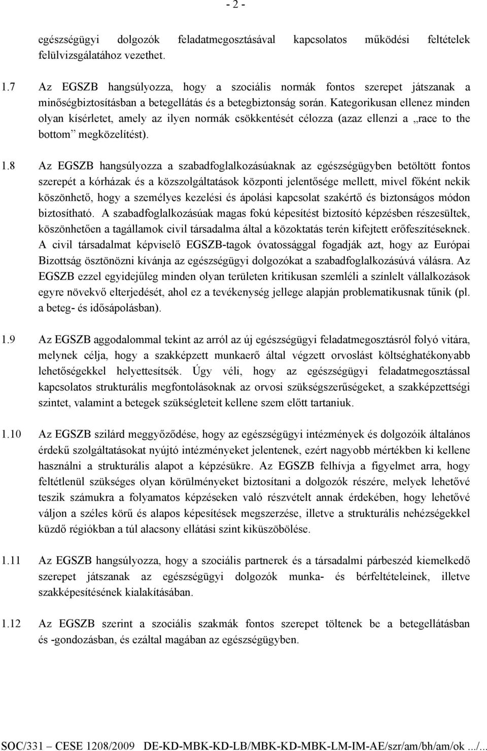 Kategorikusan ellenez minden olyan kísérletet, amely az ilyen normák csökkentését célozza (azaz ellenzi a race to the bottom megközelítést). 1.