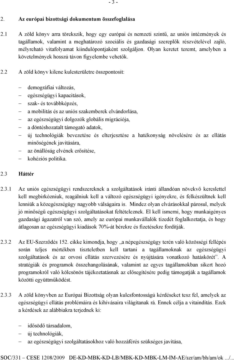 vitafolyamat kiindulópontjaként szolgáljon. Olyan keretet teremt, amelyben a követelmények hosszú távon figyelembe vehetők. 2.