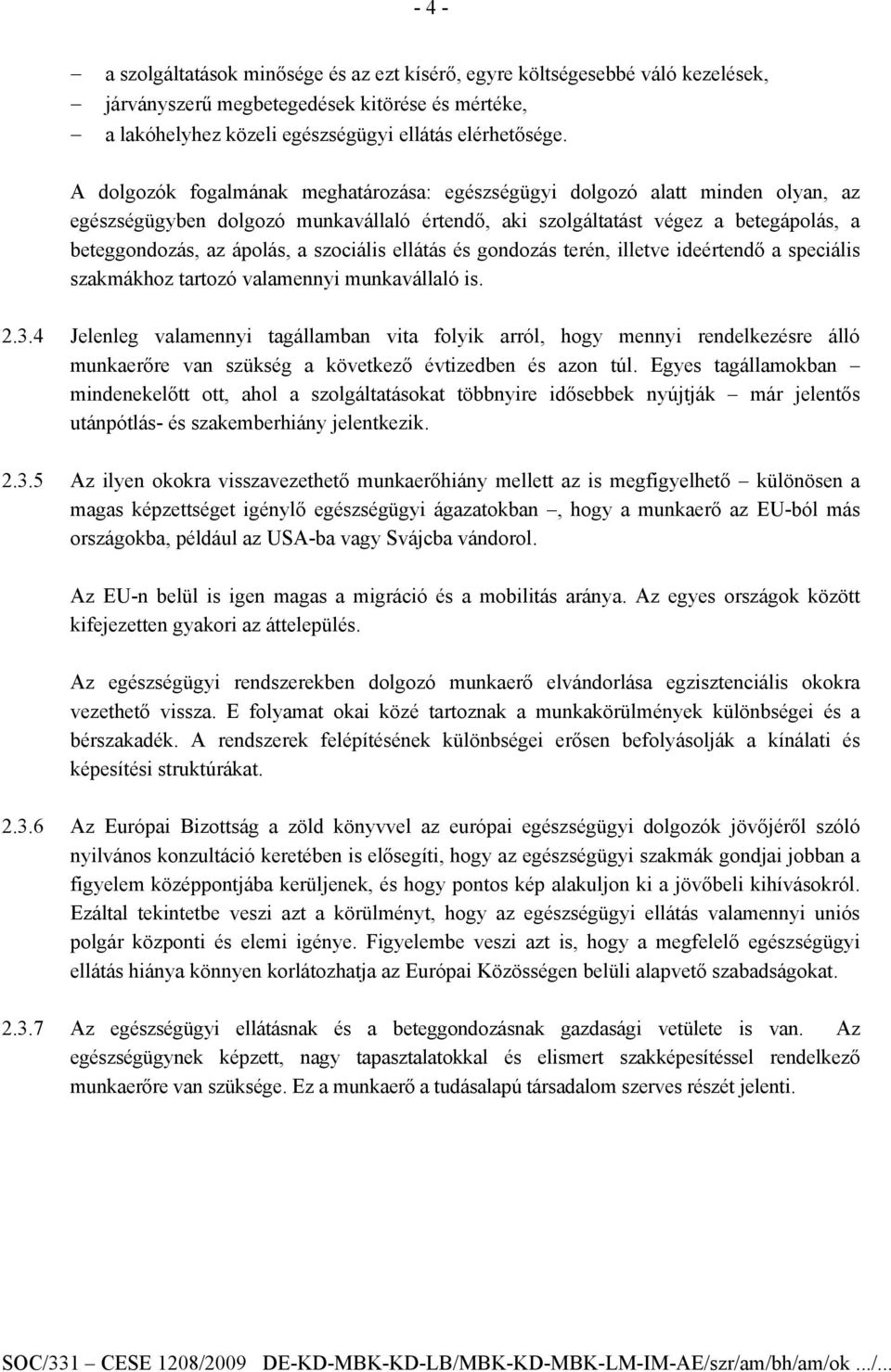 szociális ellátás és gondozás terén, illetve ideértendő a speciális szakmákhoz tartozó valamennyi munkavállaló is. 2.3.