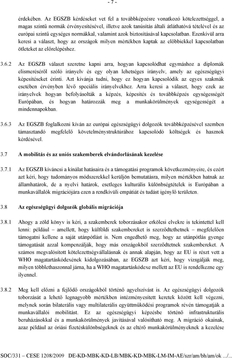 normákkal, valamint azok biztosításával kapcsolatban. Ezenkívül arra keresi a választ, hogy az országok milyen mértékben kaptak az előbbiekkel kapcsolatban ötleteket az előrelépéshez. 3.6.