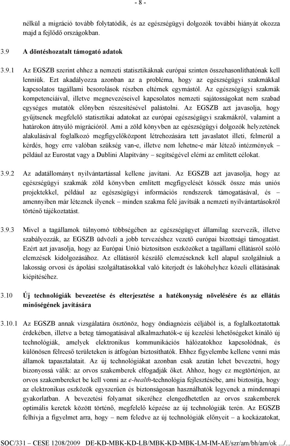 Ezt akadályozza azonban az a probléma, hogy az egészségügyi szakmákkal kapcsolatos tagállami besorolások részben eltérnek egymástól.