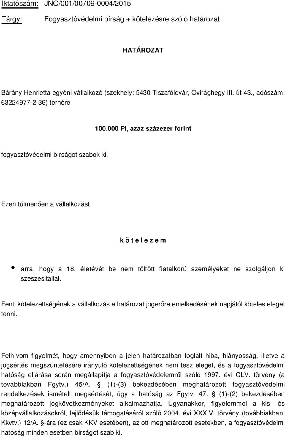 életévét be nem töltött fiatalkorú személyeket ne szolgáljon ki szeszesitallal. Fenti kötelezettségének a vállalkozás e határozat jogerőre emelkedésének napjától köteles eleget tenni.