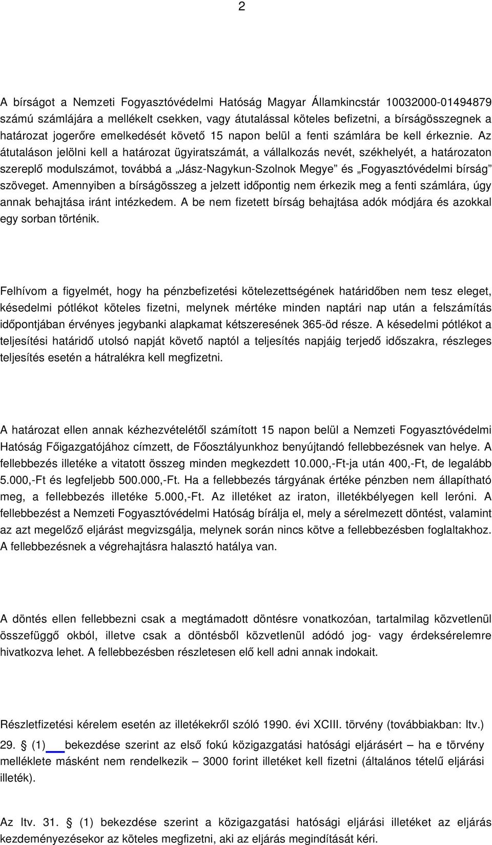 Az átutaláson jelölni kell a határozat ügyiratszámát, a vállalkozás nevét, székhelyét, a határozaton szereplő modulszámot, továbbá a Jász-Nagykun-Szolnok Megye és Fogyasztóvédelmi bírság szöveget.