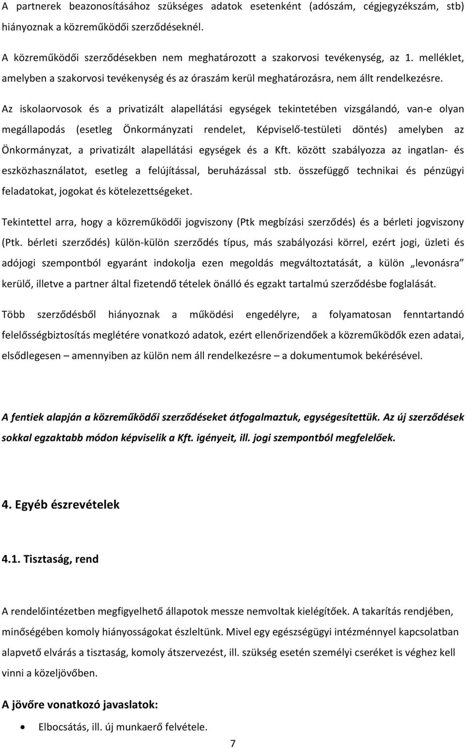 Az iskolaorvosok és a privatizált alapellátási egységek tekintetében vizsgálandó, van-e olyan megállapodás (esetleg Önkormányzati rendelet, Képviselő-testületi döntés) amelyben az Önkormányzat, a