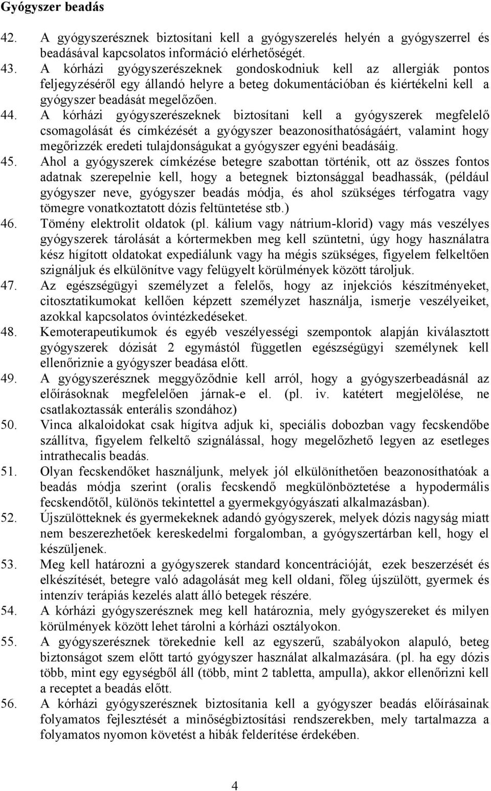 A kórházi gyógyszerészeknek biztosítani kell a gyógyszerek megfelelő csomagolását és címkézését a gyógyszer beazonosíthatóságáért, valamint hogy megőrizzék eredeti tulajdonságukat a gyógyszer egyéni