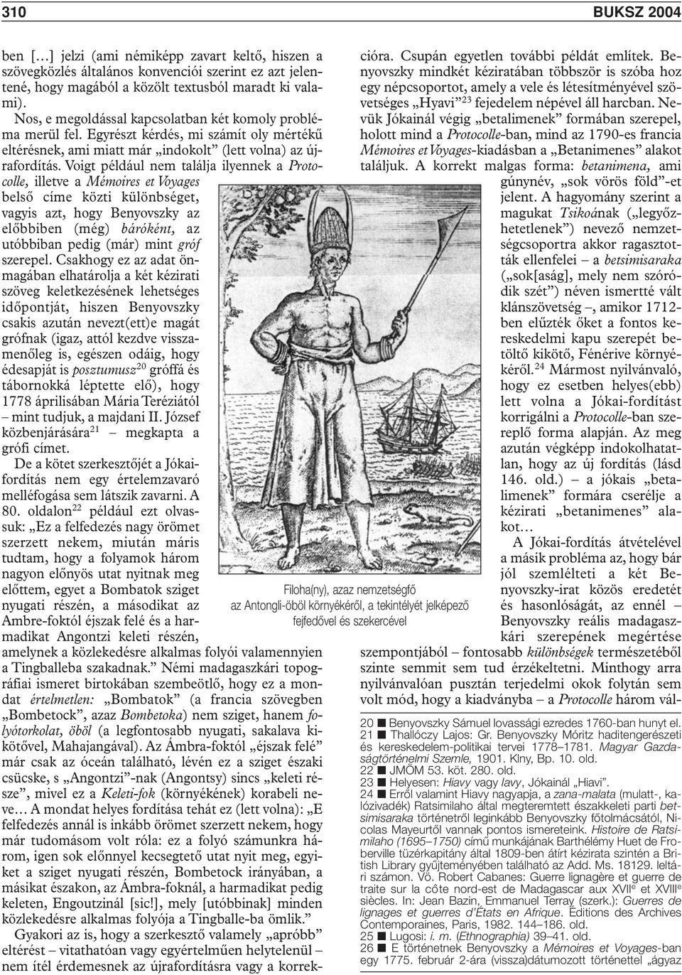 Voigt például nem találja ilyennek a Protocolle, illetve a Mémoires et Voyages belsô címe közti különbséget, vagyis azt, hogy Benyovszky az elôbbiben (még) báróként, az utóbbiban pedig (már) mint