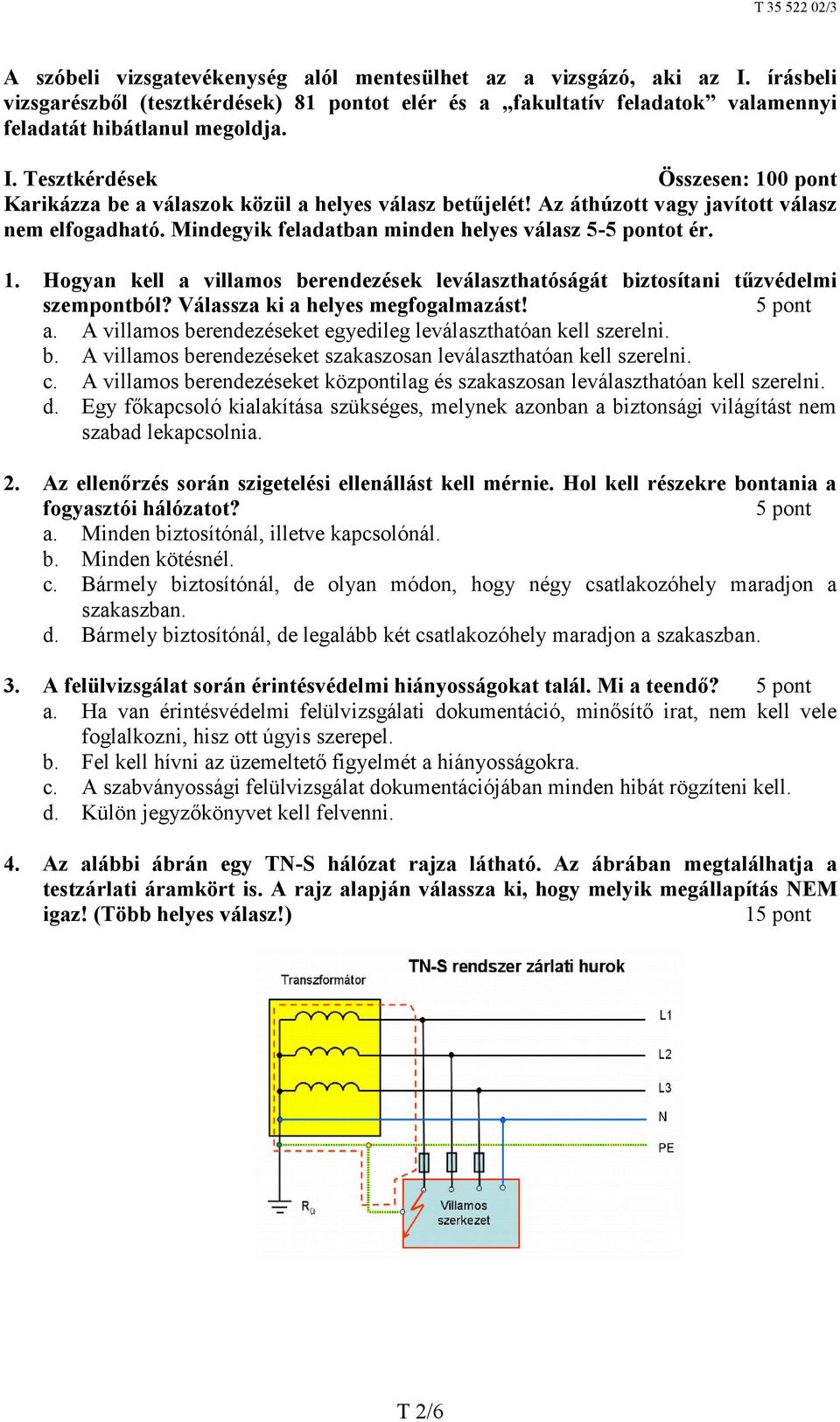 Válassza ki a helyes megfogalmazást! a. A villamos berendezéseket egyedileg leválaszthatóan kell szerelni. b. A villamos berendezéseket szakaszosan leválaszthatóan kell szerelni. c.