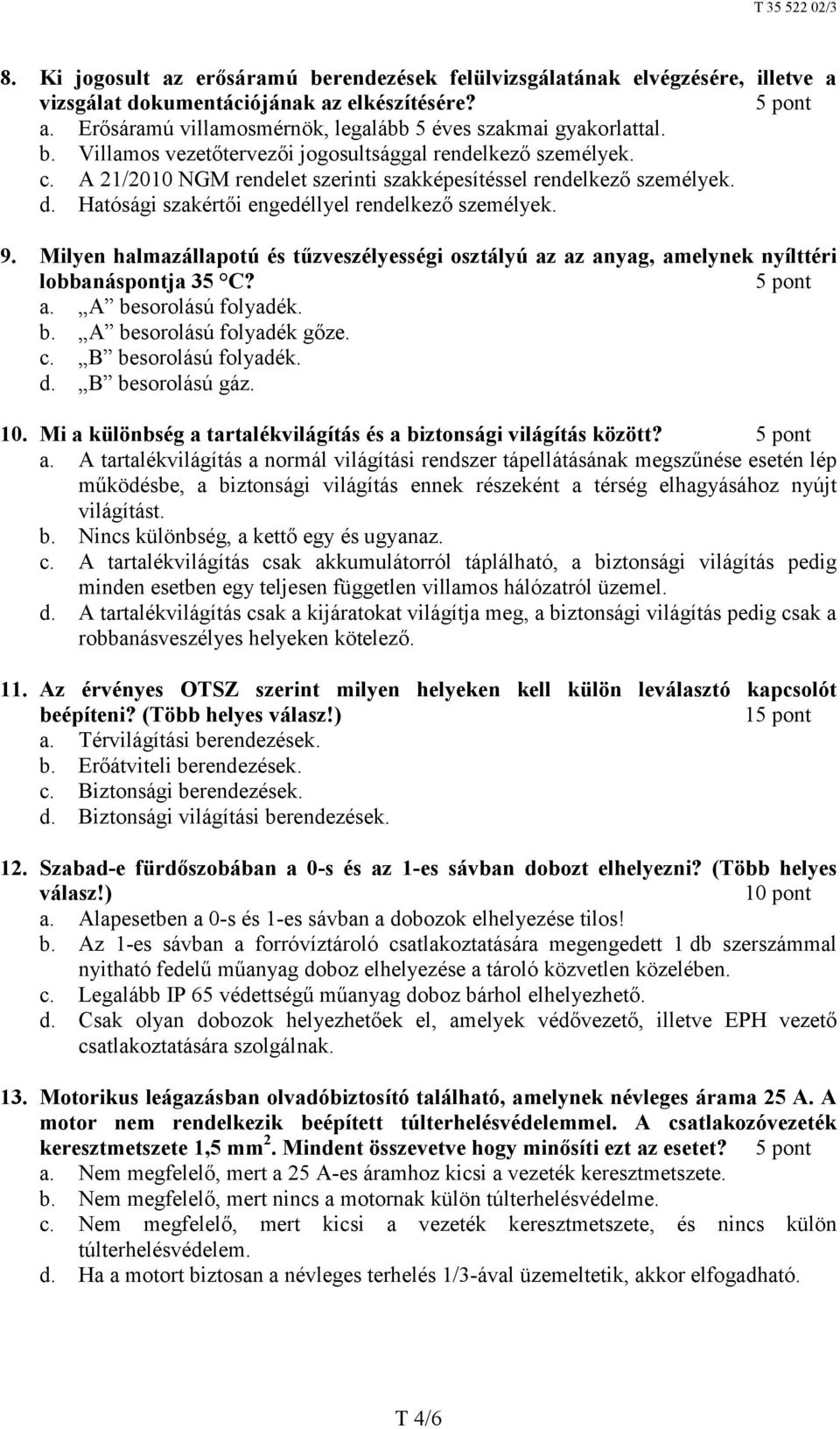 Milyen halmazállapotú és tűzveszélyességi osztályú az az anyag, amelynek nyílttéri lobbanáspontja 35 C? a. A besorolású folyadék. b. A besorolású folyadék gőze. c. B besorolású folyadék. d.