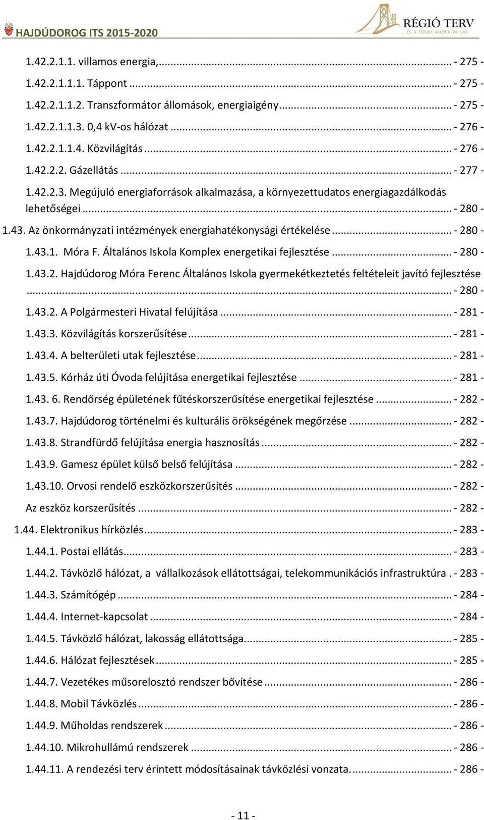 Az önkormányzati intézmények energiahatékonysági értékelése... - 280-1.43.1. Móra F. Általános Iskola Komplex energetikai fejlesztése... - 280-1.43.2. Hajdúdorog Móra Ferenc Általános Iskola gyermekétkeztetés feltételeit javító fejlesztése.