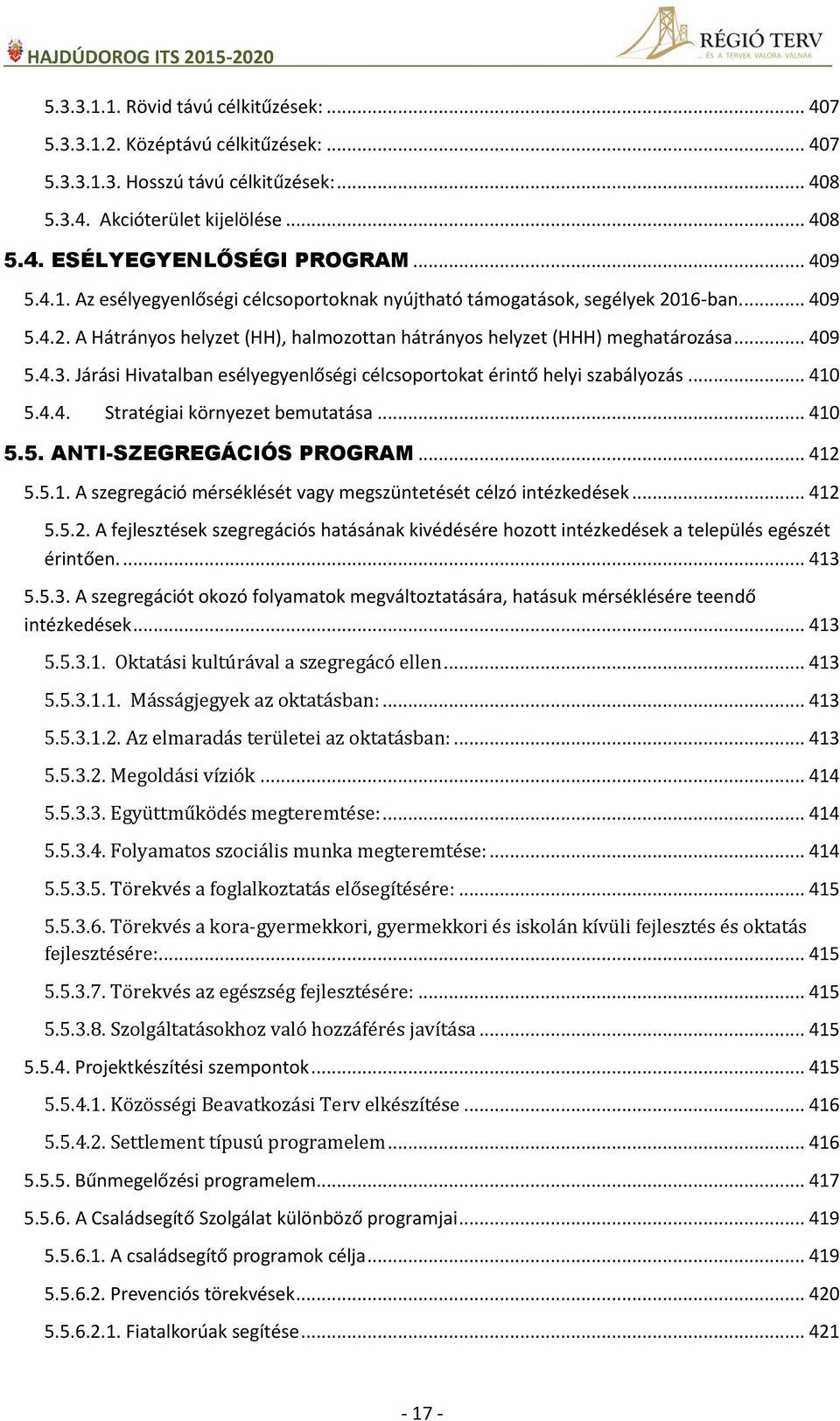 Járási Hivatalban esélyegyenlőségi célcsoportokat érintő helyi szabályozás... 410 5.4.4. Stratégiai környezet bemutatása... 410 5.5. ANTI-SZEGREGÁCIÓS PROGRAM... 412 5.5.1. A szegregáció mérséklését vagy megszüntetését célzó intézkedések.