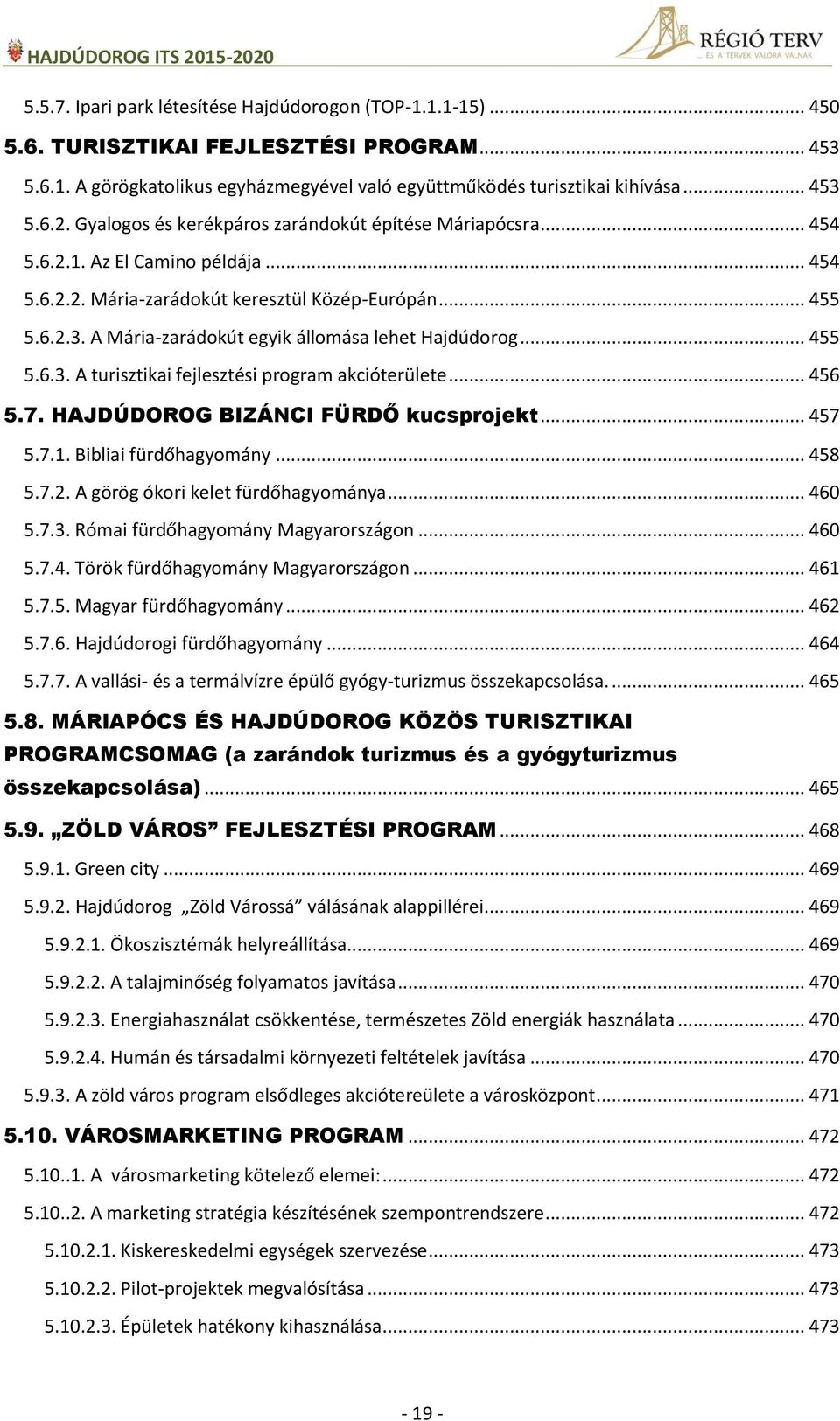 A Mária-zarádokút egyik állomása lehet Hajdúdorog... 455 5.6.3. A turisztikai fejlesztési program akcióterülete... 456 5.7. HAJDÚDOROG BIZÁNCI FÜRDŐ kucsprojekt... 457 5.7.1. Bibliai fürdőhagyomány.