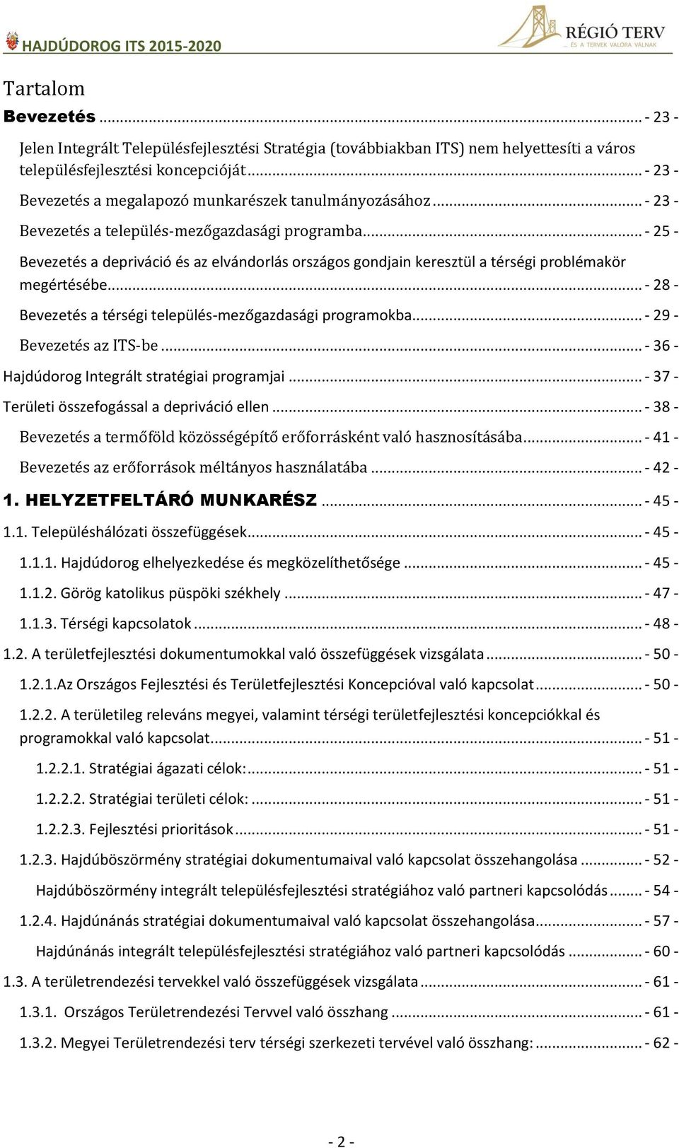 .. - 25 - Bevezetés a depriváció és az elvándorlás országos gondjain keresztül a térségi problémakör megértésébe... - 28 - Bevezetés a térségi település-mezőgazdasági programokba.