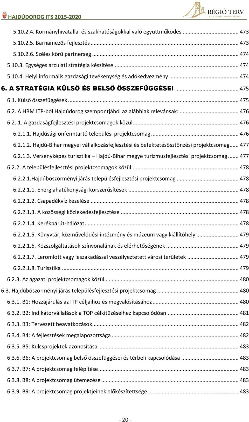 A HBM ITP-ből Hajdúdorog szempontjából az alábbiak relevánsak:... 476 6.2..1. A gazdaságfejlesztési projektcsomagok közül... 476 6.2.1.1. Hajdúsági önfenntartó települési projektcsomag... 476 6.2.1.2. Hajdú-Bihar megyei vállalkozásfejlesztési és befektetésösztönzési projektcsomag.