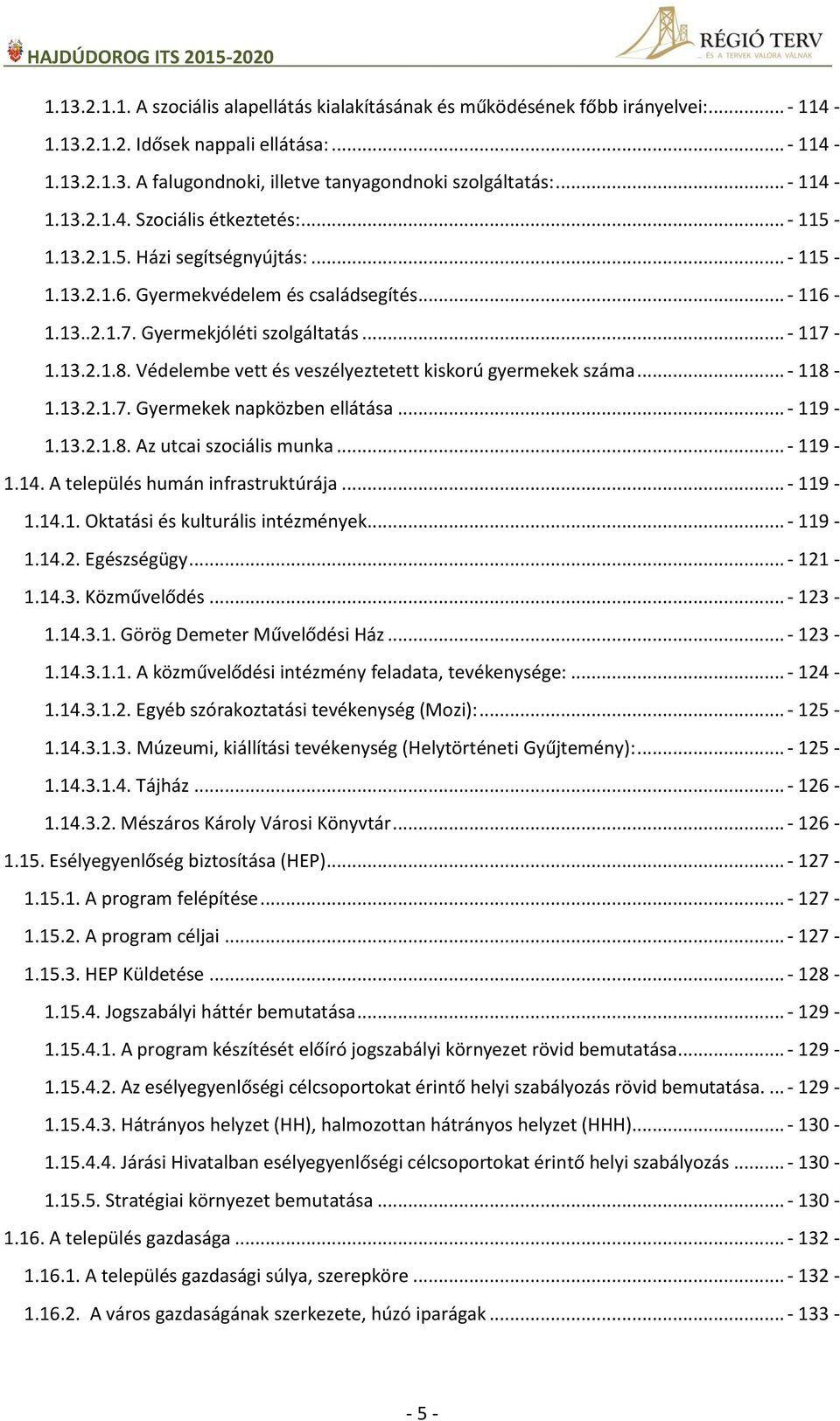 13.2.1.8. Védelembe vett és veszélyeztetett kiskorú gyermekek száma... - 118-1.13.2.1.7. Gyermekek napközben ellátása... - 119-1.13.2.1.8. Az utcai szociális munka... - 119-1.14.