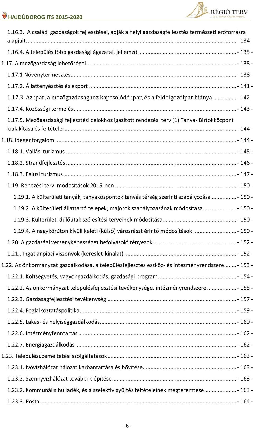 17.4. Közösségi termelés... - 143-1.17.5. Mezőgazdasági fejlesztési célokhoz igazított rendezési terv (1) Tanya- Birtokközpont kialakítása és feltételei... - 144-1.18. Idegenforgalom... - 144-1.18.1. Vallási turizmus.