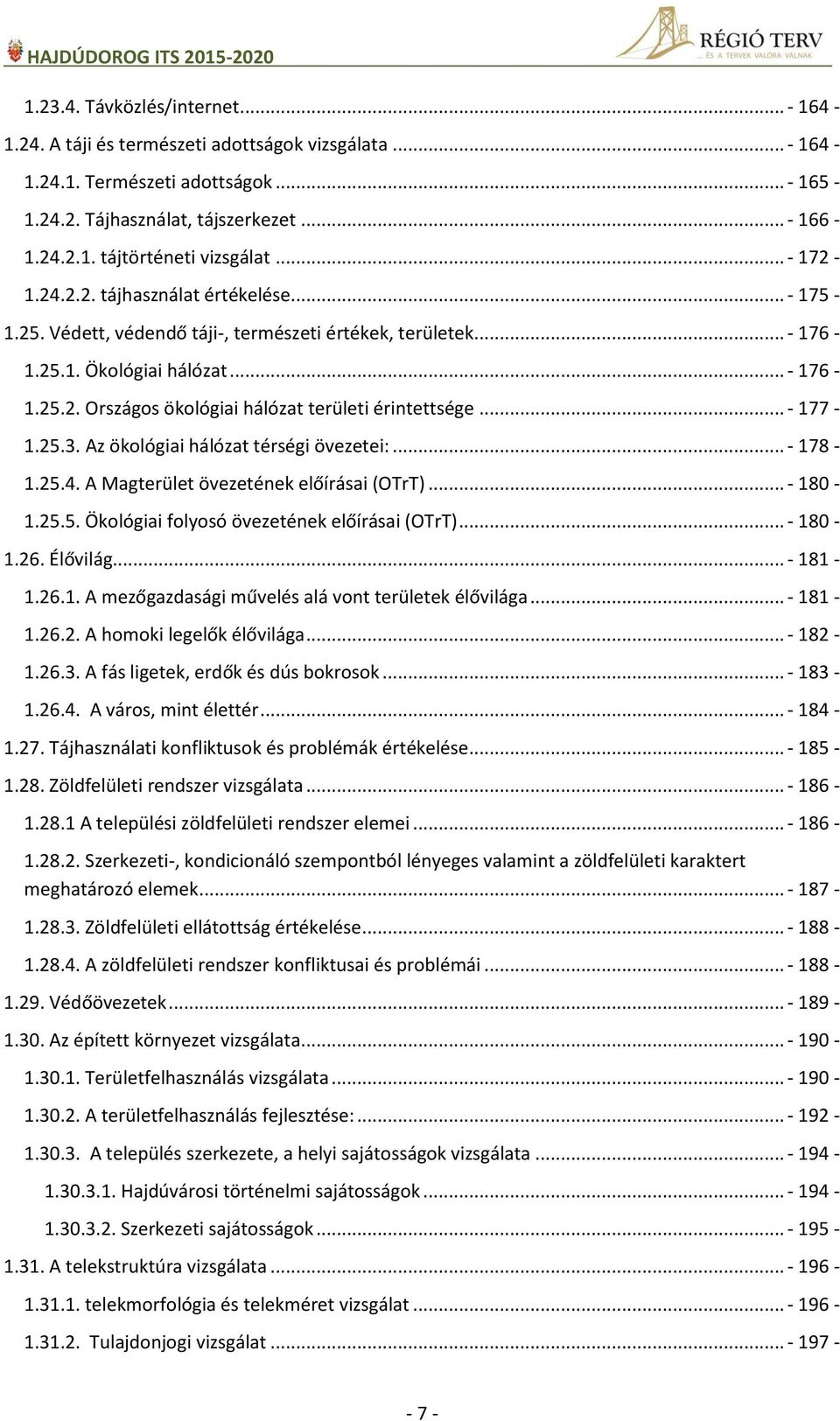 .. - 177-1.25.3. Az ökológiai hálózat térségi övezetei:... - 178-1.25.4. A Magterület övezetének előírásai (OTrT)... - 180-1.25.5. Ökológiai folyosó övezetének előírásai (OTrT)... - 180-1.26.